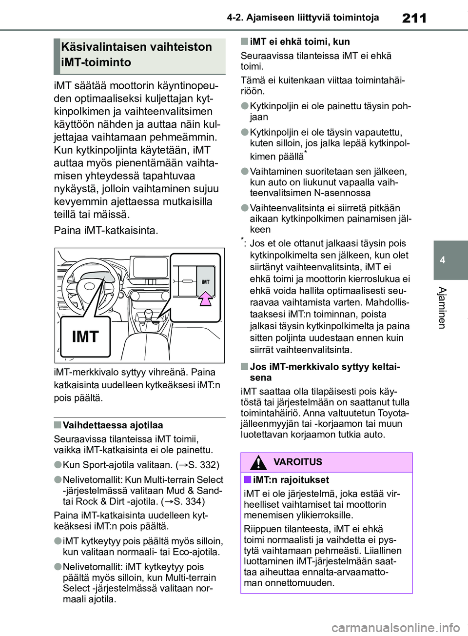 TOYOTA RAV4 2018 Omistajan Käsikirja (in Finnish) 211
4
4-2. Ajamiseen liittyviä toimintoja
Ajaminen
iMT säätää moottorin käyntinopeu-
den optimaaliseksi kuljettajan kyt-
kinpolkimen ja vaihteenvalitsimen
käyttöön nähden ja
auttaa näin k TOYOTA RAV4 2018 Omistajan Käsikirja (in Finnish) 211
4
4-2. Ajamiseen liittyviä toimintoja
Ajaminen
iMT säätää moottorin käyntinopeu-
den optimaaliseksi kuljettajan kyt-
kinpolkimen ja vaihteenvalitsimen
käyttöön nähden ja
auttaa näin k