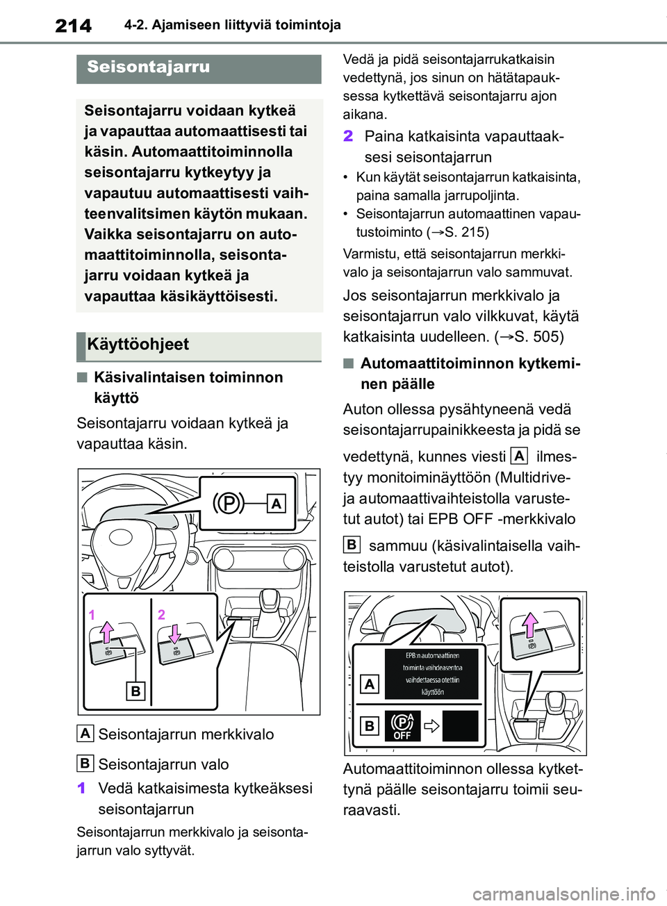 TOYOTA RAV4 2018 Omistajan Käsikirja (in Finnish) 2144-2. Ajamiseen liittyviä toimintoja
nKäsivalintaisen toiminnon
käyttö
Seisontajarru voidaan kytkeä ja
vapauttaa käsin.
Seisontajarrun merkkivalo
Seisontajarrun valo
1 Vedä katkaisimesta ky TOYOTA RAV4 2018 Omistajan Käsikirja (in Finnish) 2144-2. Ajamiseen liittyviä toimintoja
nKäsivalintaisen toiminnon
käyttö
Seisontajarru voidaan kytkeä ja
vapauttaa käsin.
Seisontajarrun merkkivalo
Seisontajarrun valo
1 Vedä katkaisimesta ky