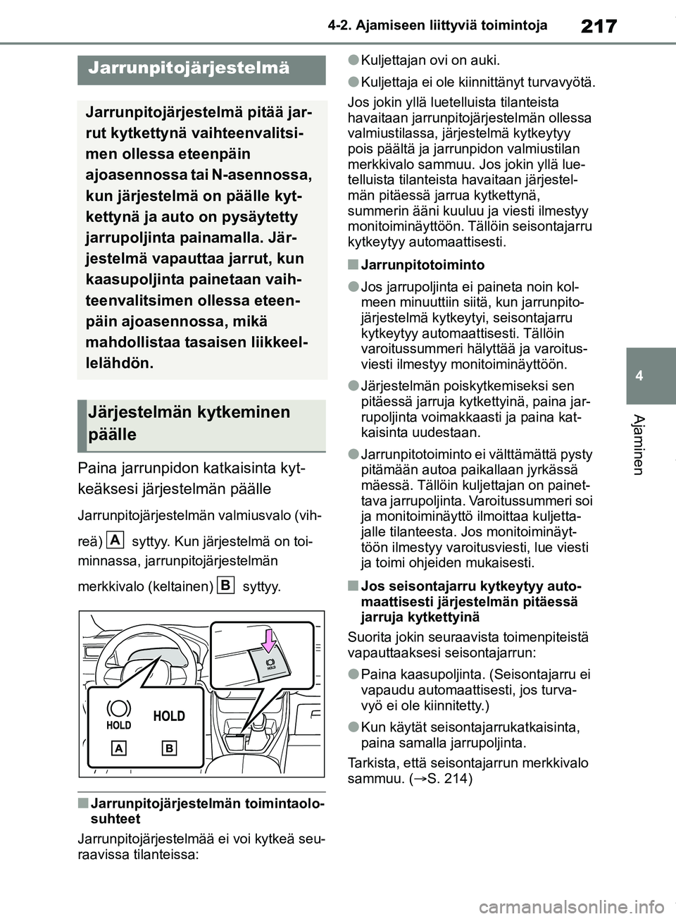 TOYOTA RAV4 2018 Omistajan Käsikirja (in Finnish) 217
4
4-2. Ajamiseen liittyviä toimintoja
Ajaminen
Paina jarrunpidon katkaisinta kyt-
keäksesi järjestelmän päälle
Jarrunpitojärjestelmän valmiusvalo (vih-
reä) syttyy. Kun järjestelmä on TOYOTA RAV4 2018 Omistajan Käsikirja (in Finnish) 217
4
4-2. Ajamiseen liittyviä toimintoja
Ajaminen
Paina jarrunpidon katkaisinta kyt-
keäksesi järjestelmän päälle
Jarrunpitojärjestelmän valmiusvalo (vih-
reä) syttyy. Kun järjestelmä on