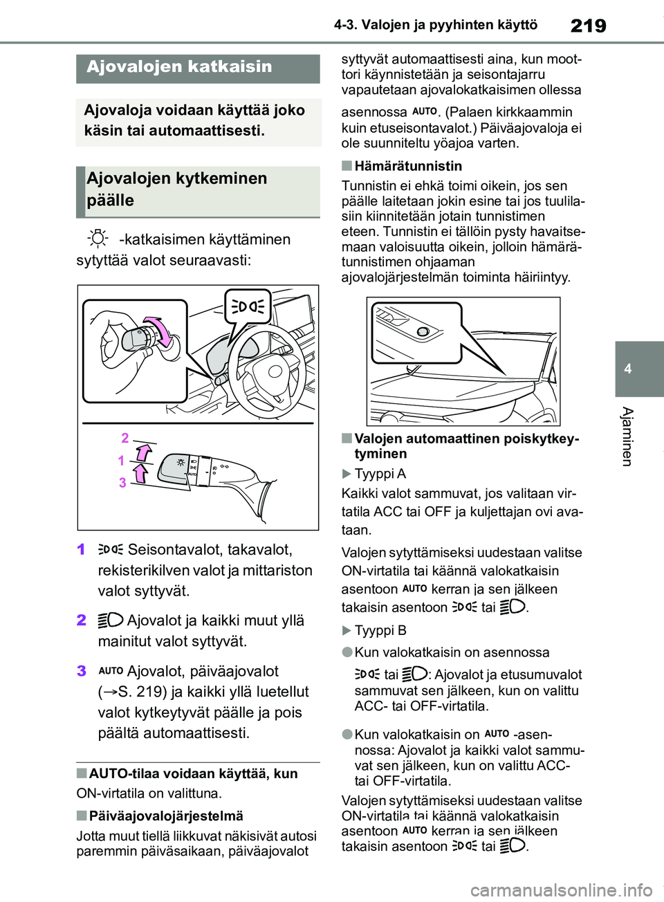 TOYOTA RAV4 2018 Omistajan Käsikirja (in Finnish) 219
4
4-3. Valojen ja pyyhinten käyttö
Ajaminen
4-3.Valojen ja pyyhinten käyttö
-katkaisimen käyttäminen
sytyttää valot seuraavasti:
1 Seisontavalot, takavalot,
rekisterikilven valot ja mit TOYOTA RAV4 2018 Omistajan Käsikirja (in Finnish) 219
4
4-3. Valojen ja pyyhinten käyttö
Ajaminen
4-3.Valojen ja pyyhinten käyttö
-katkaisimen käyttäminen
sytyttää valot seuraavasti:
1 Seisontavalot, takavalot,
rekisterikilven valot ja mit