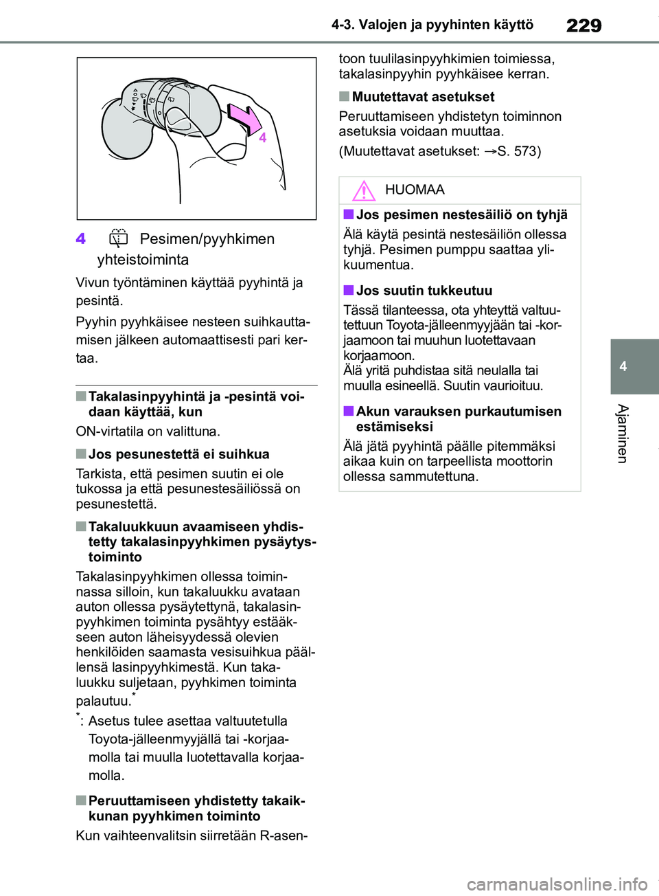 TOYOTA RAV4 2018  Omistajan Käsikirja (in Finnish) 229
4
4-3. Valojen ja pyyhinten käyttö
Ajaminen
4
Pesimen/pyyhkimen 
yhteistoiminta
Vivun työntäminen käyttää pyyhintä ja 
pesintä.
Pyyhin pyyhkäisee  nesteen suihkautta-
misen jälkeen auto
