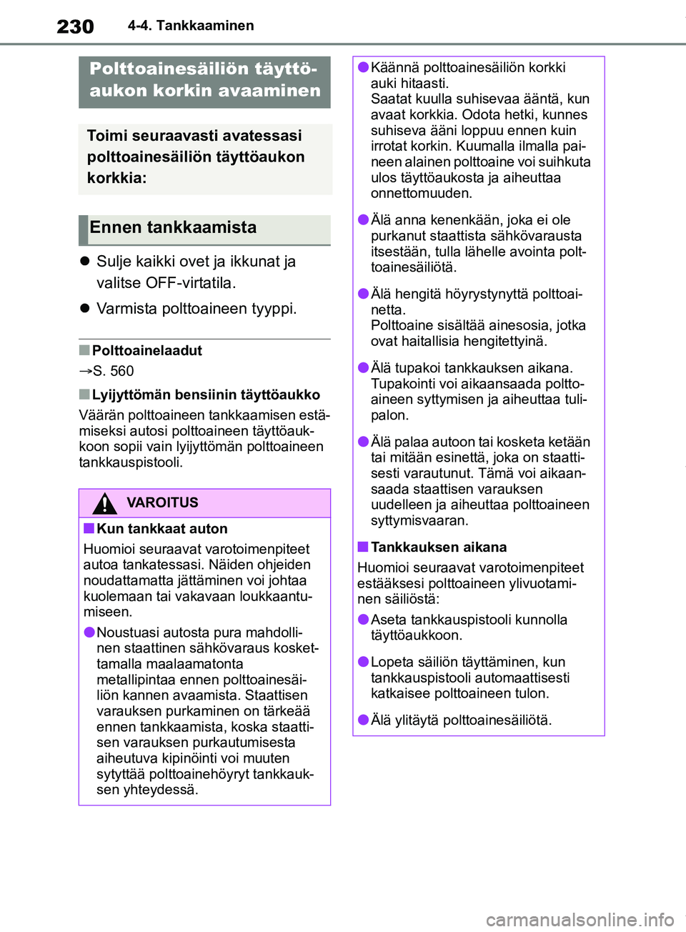TOYOTA RAV4 2018  Omistajan Käsikirja (in Finnish) 2304-4. Tankkaaminen
4-4.Tankkaaminen
Sulje kaikki ovet ja ikkunat ja 
valitse OFF-virtatila.
 Varmista polttoaineen tyyppi.
nPolttoainelaadut
S. 560
nLyijyttömän bensiinin täyttöaukko
V