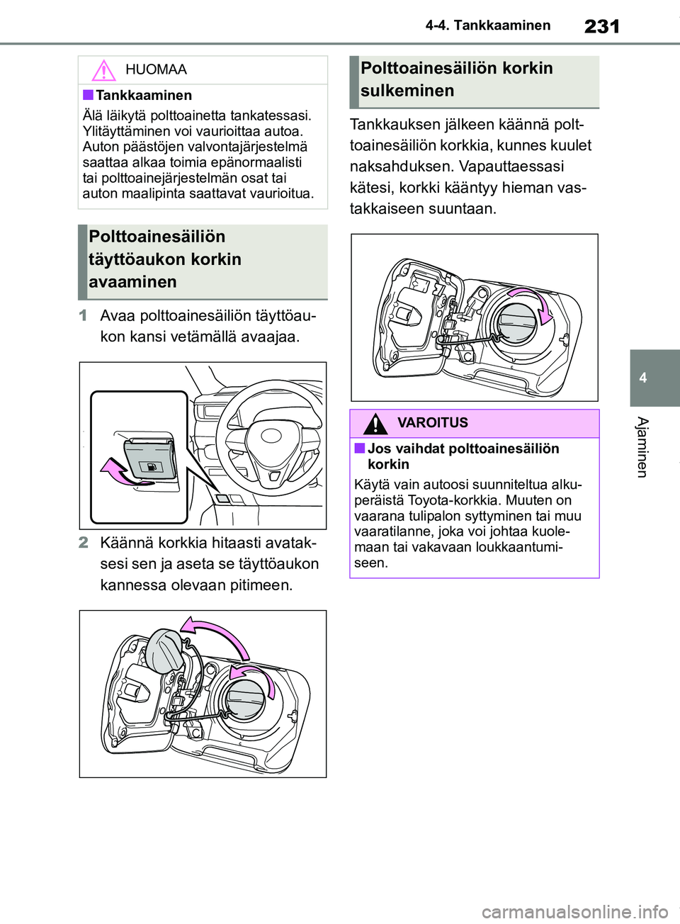 TOYOTA RAV4 2018  Omistajan Käsikirja (in Finnish) 231
4
4-4. Tankkaaminen
Ajaminen
1
Avaa polttoainesäiliön täyttöau-
kon kansi vetämällä avaajaa.
2 Käännä korkkia hitaasti avatak-
sesi sen ja aseta se täyttöaukon 
kannessa olevaan pitime