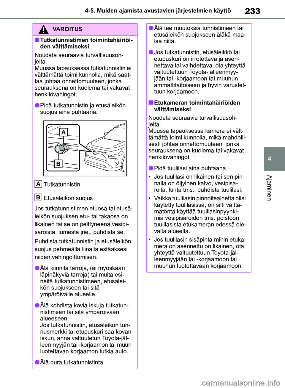 TOYOTA RAV4 2018  Omistajan Käsikirja (in Finnish) 233
4
4-5. Muiden ajamista avustavien järjestelmien käyttö
Ajaminen
VAROITUS
nTutkatunnistimen toimintahäiriöi-
den välttämiseksi
Noudata seuraavia turvallisuusoh-
jeita.
Muussa tapauksessa tut