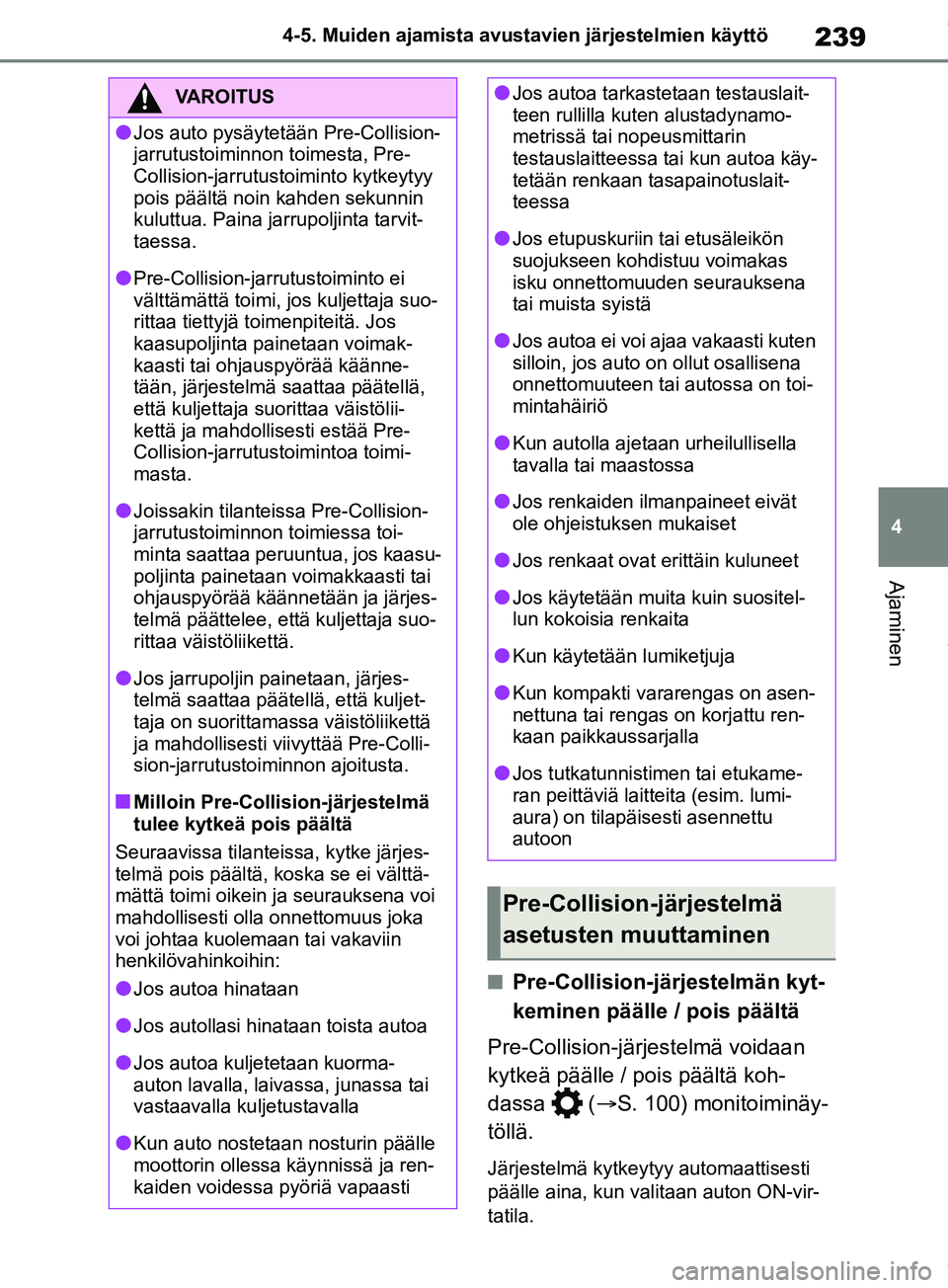 TOYOTA RAV4 2018  Omistajan Käsikirja (in Finnish) 239
4
4-5. Muiden ajamista avustavien järjestelmien käyttö
Ajaminen
nPre-Collision-järjestelmän kyt-
keminen päälle / pois päältä
Pre-Collision-järj estelmä voidaan 
kytkeä päälle / poi