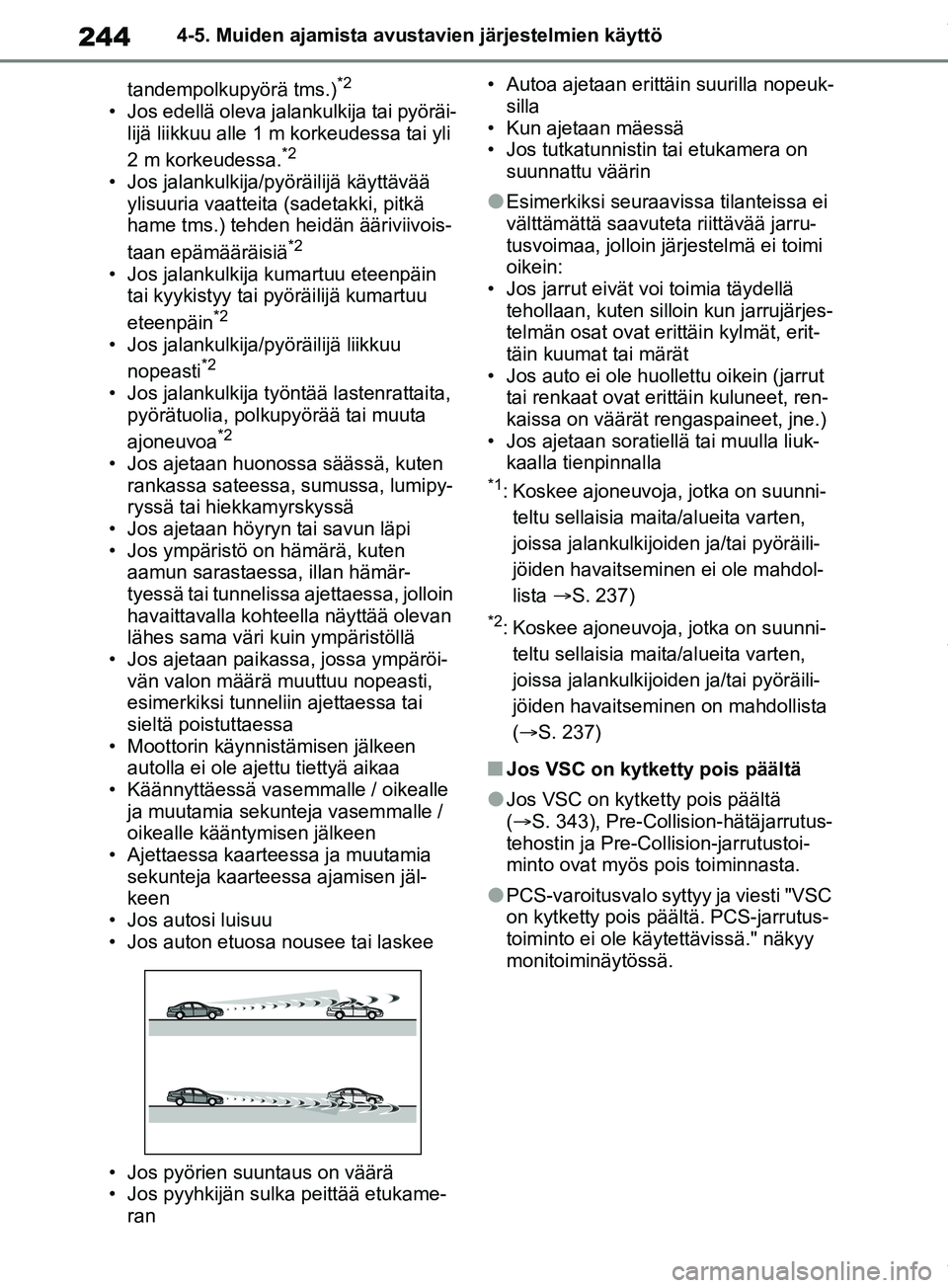 TOYOTA RAV4 2018  Omistajan Käsikirja (in Finnish) 2444-5. Muiden ajamista avustavien järjestelmien käyttö
tandempolkupyörä tms.)
*2
• Jos edellä oleva jalankulkija tai pyöräi- lijä liikkuu alle 1 m korkeudessa tai yli 
2 m korkeudessa.
*2
