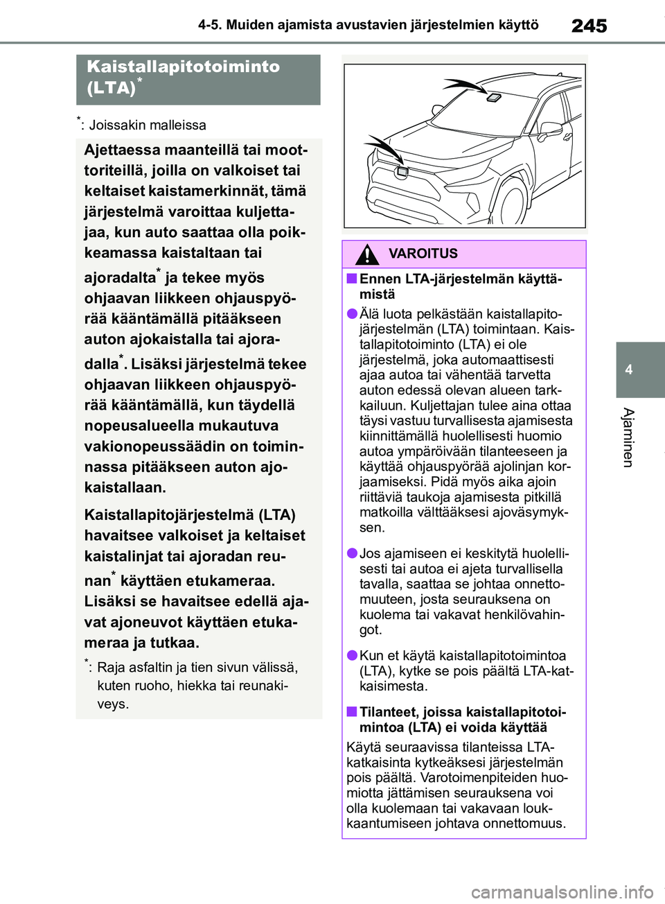 TOYOTA RAV4 2018  Omistajan Käsikirja (in Finnish) 245
4
4-5. Muiden ajamista avustavien järjestelmien käyttö
Ajaminen
*: Joissakin malleissa
Kaistallapitotoiminto 
(LTA)*
Ajettaessa maanteillä tai moot-
toriteillä, joilla on valkoiset tai 
kelta