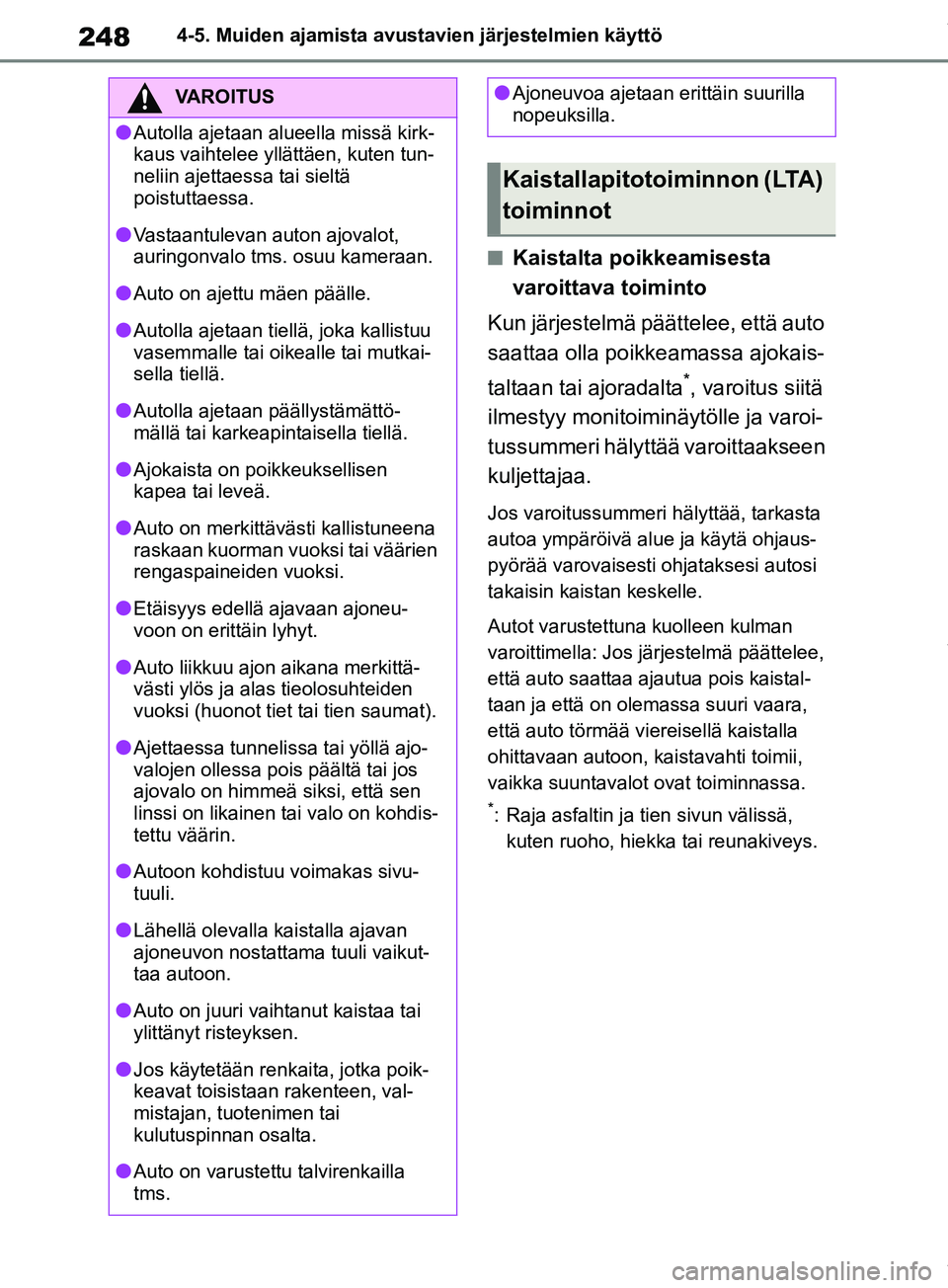 TOYOTA RAV4 2018  Omistajan Käsikirja (in Finnish) 2484-5. Muiden ajamista avustavien järjestelmien käyttö
nKaistalta poikkeamisesta 
varoittava toiminto
Kun järjestelmä päättelee, että auto 
saattaa olla poikkeamassa ajokais-
taltaan tai ajor