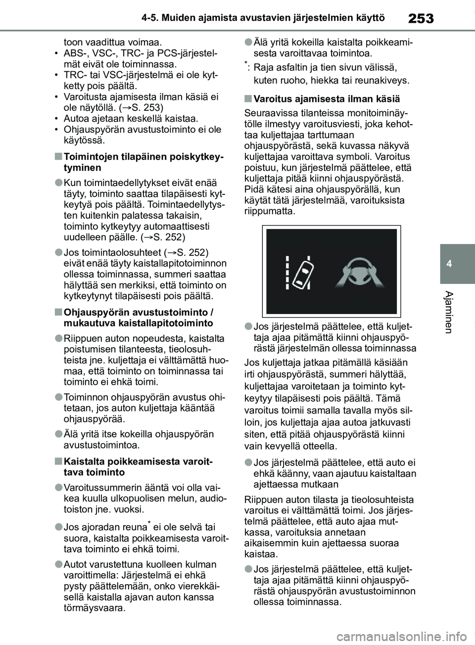 TOYOTA RAV4 2018  Omistajan Käsikirja (in Finnish) 253
4
4-5. Muiden ajamista avustavien järjestelmien käyttö
Ajaminen
toon vaadittua voimaa.
• ABS-, VSC-, TRC- ja PCS-järjestel- mät eivät ole toiminnassa.
• TRC- tai VSC-järjestelmä ei ole