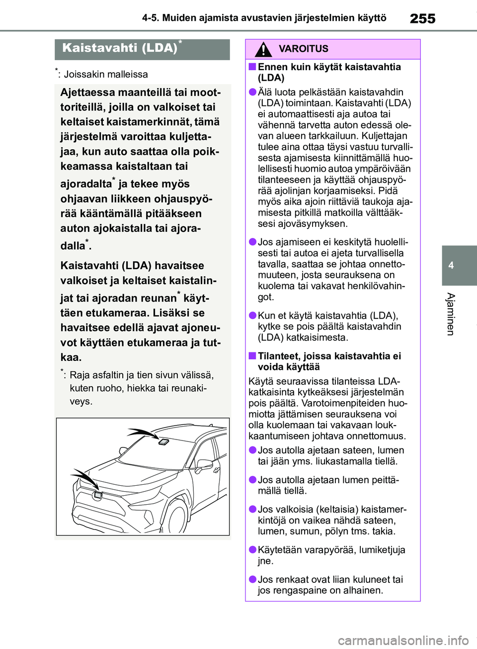TOYOTA RAV4 2018  Omistajan Käsikirja (in Finnish) 255
4
4-5. Muiden ajamista avustavien järjestelmien käyttö
Ajaminen
*: Joissakin malleissa
Kaistavahti (LDA)*
Ajettaessa maanteillä tai moot-
toriteillä, joilla on valkoiset tai 
keltaiset kaista