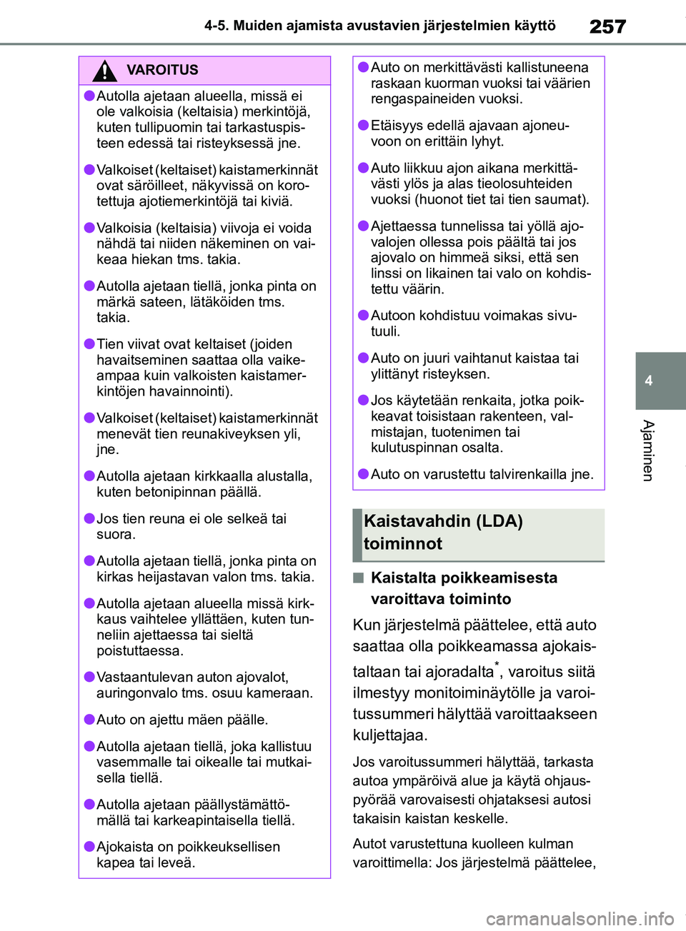 TOYOTA RAV4 2018  Omistajan Käsikirja (in Finnish) 257
4
4-5. Muiden ajamista avustavien järjestelmien käyttö
Ajaminen
nKaistalta poikkeamisesta 
varoittava toiminto
Kun järjestelmä päättelee, että auto 
saattaa olla poikkeamassa ajokais-
talt