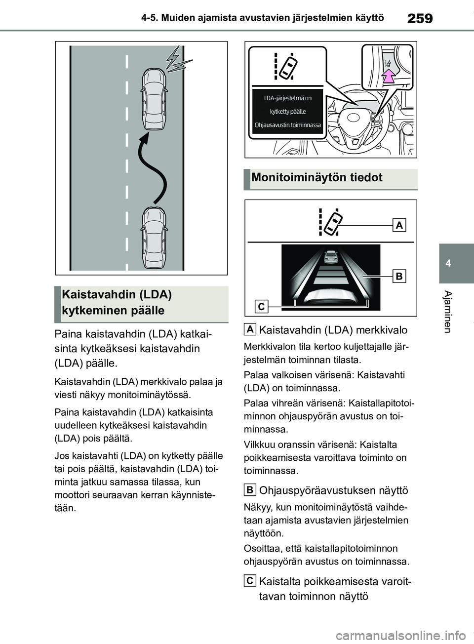 TOYOTA RAV4 2018  Omistajan Käsikirja (in Finnish) 259
4
4-5. Muiden ajamista avustavien järjestelmien käyttö
Ajaminen
Paina kaistavahdin
 (LDA) katkai-
sinta kytkeäksesi kaistavahdin 
(LDA) päälle.
Kaistavahdin (LDA) merkkivalo palaa ja 
viesti