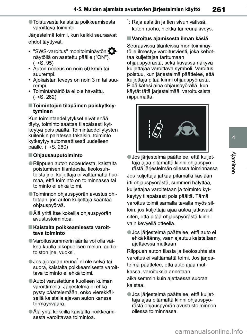 TOYOTA RAV4 2018 Omistajan Käsikirja (in Finnish) 261
4
4-5. Muiden ajamista avustavien järjestelmien käyttö
Ajaminen
lToistuvasta kaistalt
a poikkeamisesta
varoittava toiminto
Järjestelmä toimii, kun kaikki seuraavat
ehdot täyttyvät.
• "S TOYOTA RAV4 2018 Omistajan Käsikirja (in Finnish) 261
4
4-5. Muiden ajamista avustavien järjestelmien käyttö
Ajaminen
lToistuvasta kaistalt
a poikkeamisesta
varoittava toiminto
Järjestelmä toimii, kun kaikki seuraavat
ehdot täyttyvät.
• "S