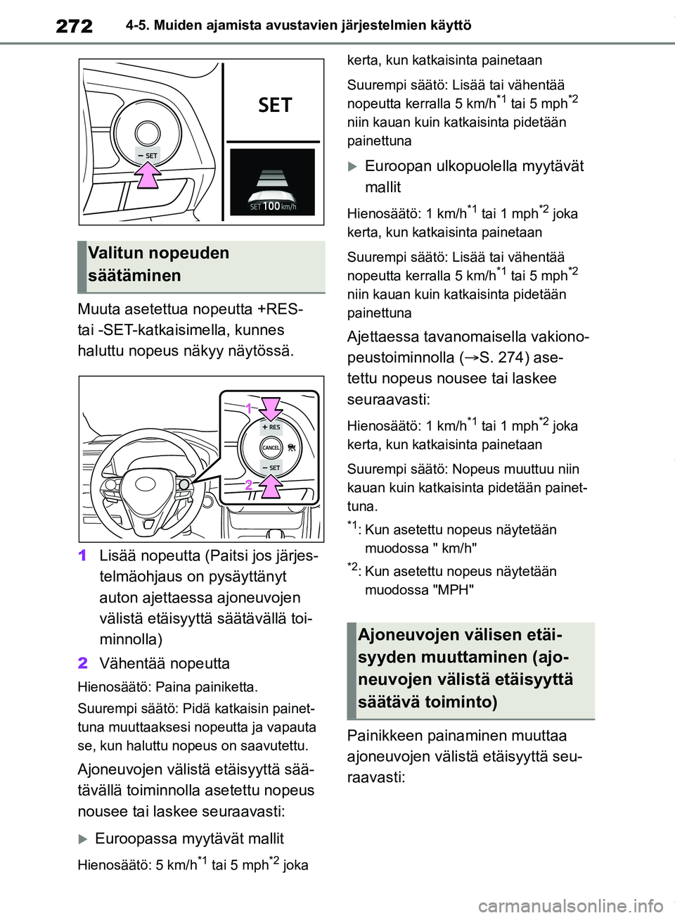 TOYOTA RAV4 2018 Omistajan Käsikirja (in Finnish) 2724-5. Muiden ajamista avustavien järjestelmien käyttö
Muuta asetettua nopeutta +RES-
tai -SET-katkaisimella, kunnes
haluttu nopeus näkyy näytössä.
1Lisää nopeutta (Paitsi jos järjes-
tel TOYOTA RAV4 2018 Omistajan Käsikirja (in Finnish) 2724-5. Muiden ajamista avustavien järjestelmien käyttö
Muuta asetettua nopeutta +RES-
tai -SET-katkaisimella, kunnes
haluttu nopeus näkyy näytössä.
1Lisää nopeutta (Paitsi jos järjes-
tel