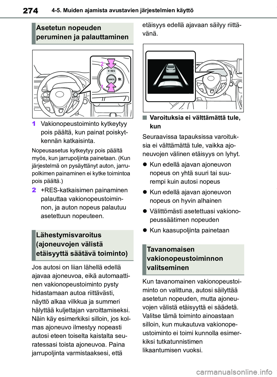 TOYOTA RAV4 2018 Omistajan Käsikirja (in Finnish) 2744-5. Muiden ajamista avustavien järjestelmien käyttö
1Vakionopeustoiminto kytkeytyy
pois päältä, kun painat poiskyt-
kennän katkaisinta.
Nopeusasetus kytkeytyy pois päältä
myös, kun ja TOYOTA RAV4 2018 Omistajan Käsikirja (in Finnish) 2744-5. Muiden ajamista avustavien järjestelmien käyttö
1Vakionopeustoiminto kytkeytyy
pois päältä, kun painat poiskyt-
kennän katkaisinta.
Nopeusasetus kytkeytyy pois päältä
myös, kun ja