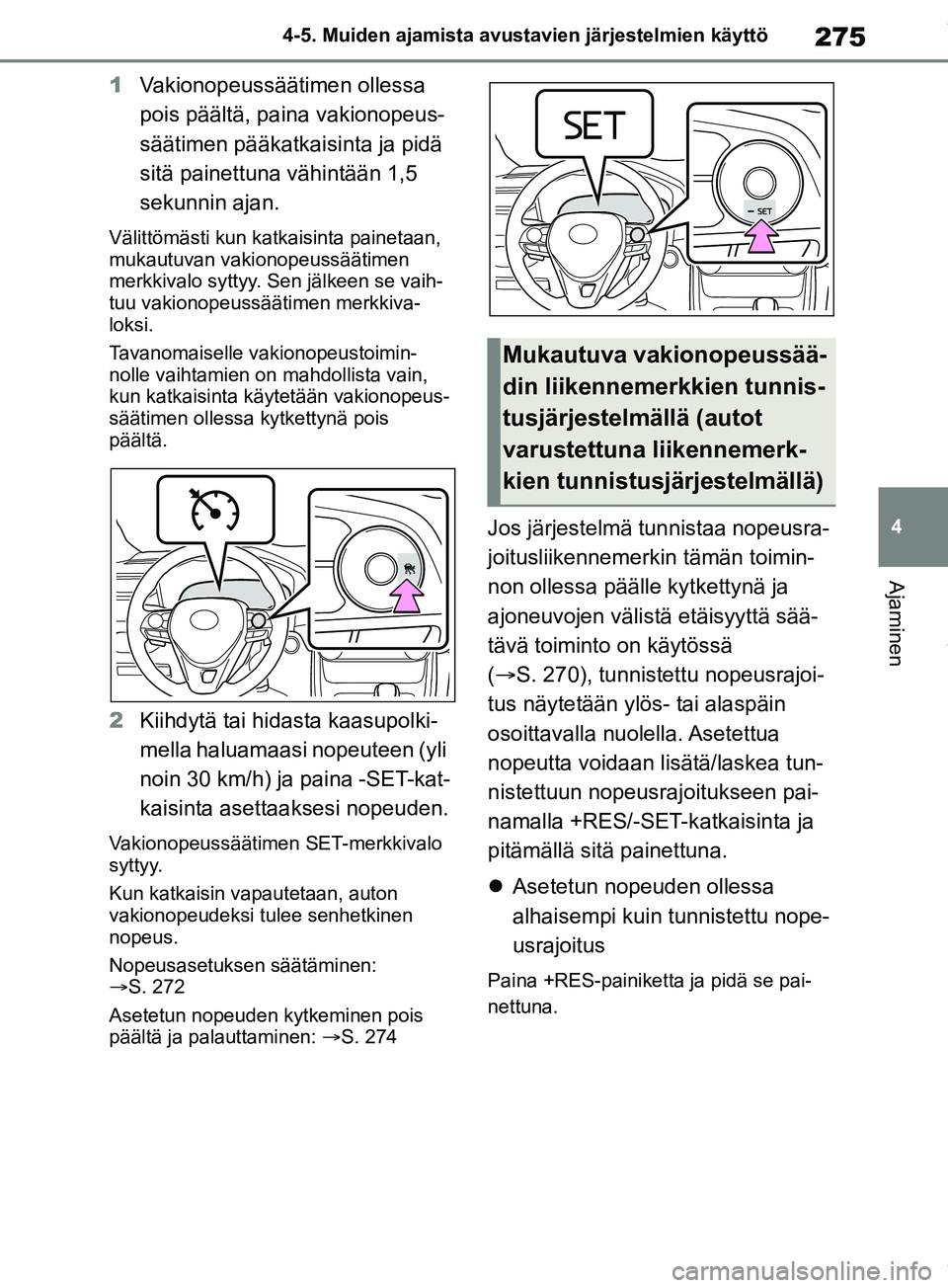 TOYOTA RAV4 2018 Omistajan Käsikirja (in Finnish) 275
4
4-5. Muiden ajamista avustavien järjestelmien käyttö
Ajaminen
1
Vakionopeussäätimen ollessa
pois päältä, paina vakionopeus-
säätimen pääkatkaisinta ja pidä
sitä painettuna vähin TOYOTA RAV4 2018 Omistajan Käsikirja (in Finnish) 275
4
4-5. Muiden ajamista avustavien järjestelmien käyttö
Ajaminen
1
Vakionopeussäätimen ollessa
pois päältä, paina vakionopeus-
säätimen pääkatkaisinta ja pidä
sitä painettuna vähin