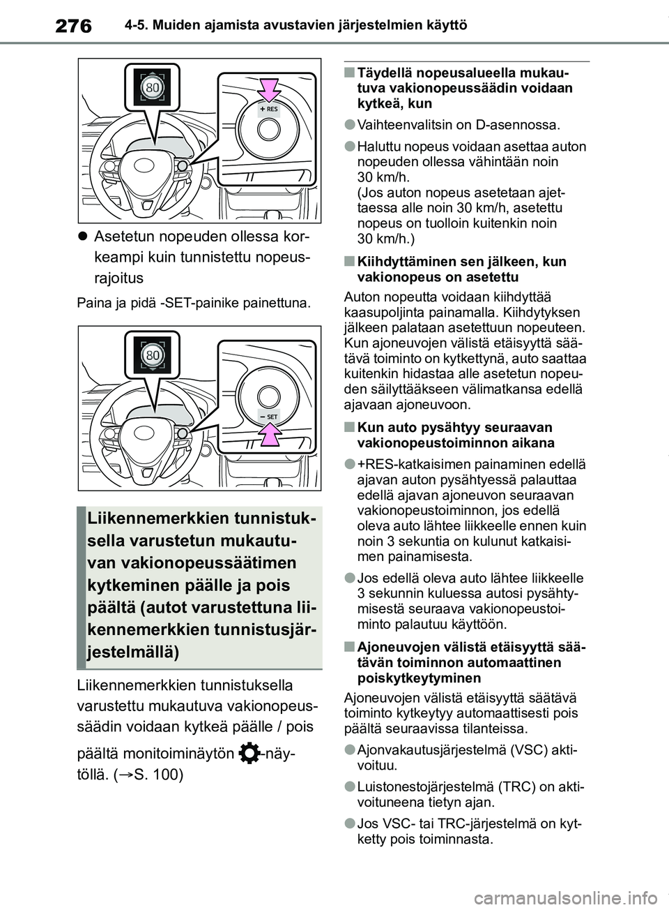 TOYOTA RAV4 2018 Omistajan Käsikirja (in Finnish) 2764-5. Muiden ajamista avustavien järjestelmien käyttö
Asetetun nopeuden ollessa kor-
keampi kuin tunnistettu nopeus-
rajoitus
Paina ja pidä -SET-painike painettuna.
Liikennemerkkien tunnistuk TOYOTA RAV4 2018 Omistajan Käsikirja (in Finnish) 2764-5. Muiden ajamista avustavien järjestelmien käyttö
Asetetun nopeuden ollessa kor-
keampi kuin tunnistettu nopeus-
rajoitus
Paina ja pidä -SET-painike painettuna.
Liikennemerkkien tunnistuk