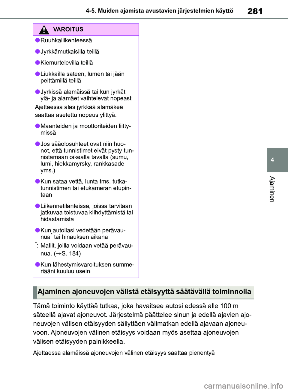 TOYOTA RAV4 2018 Omistajan Käsikirja (in Finnish) 281
4
4-5. Muiden ajamista avustavien järjestelmien käyttö
Ajaminen
Tämä toiminto käyttää tutkaa, joka
havaitsee autosi edessä alle 100 m
säteellä ajavat ajoneuvot. Järjestelm ä päätt TOYOTA RAV4 2018 Omistajan Käsikirja (in Finnish) 281
4
4-5. Muiden ajamista avustavien järjestelmien käyttö
Ajaminen
Tämä toiminto käyttää tutkaa, joka
havaitsee autosi edessä alle 100 m
säteellä ajavat ajoneuvot. Järjestelm ä päätt