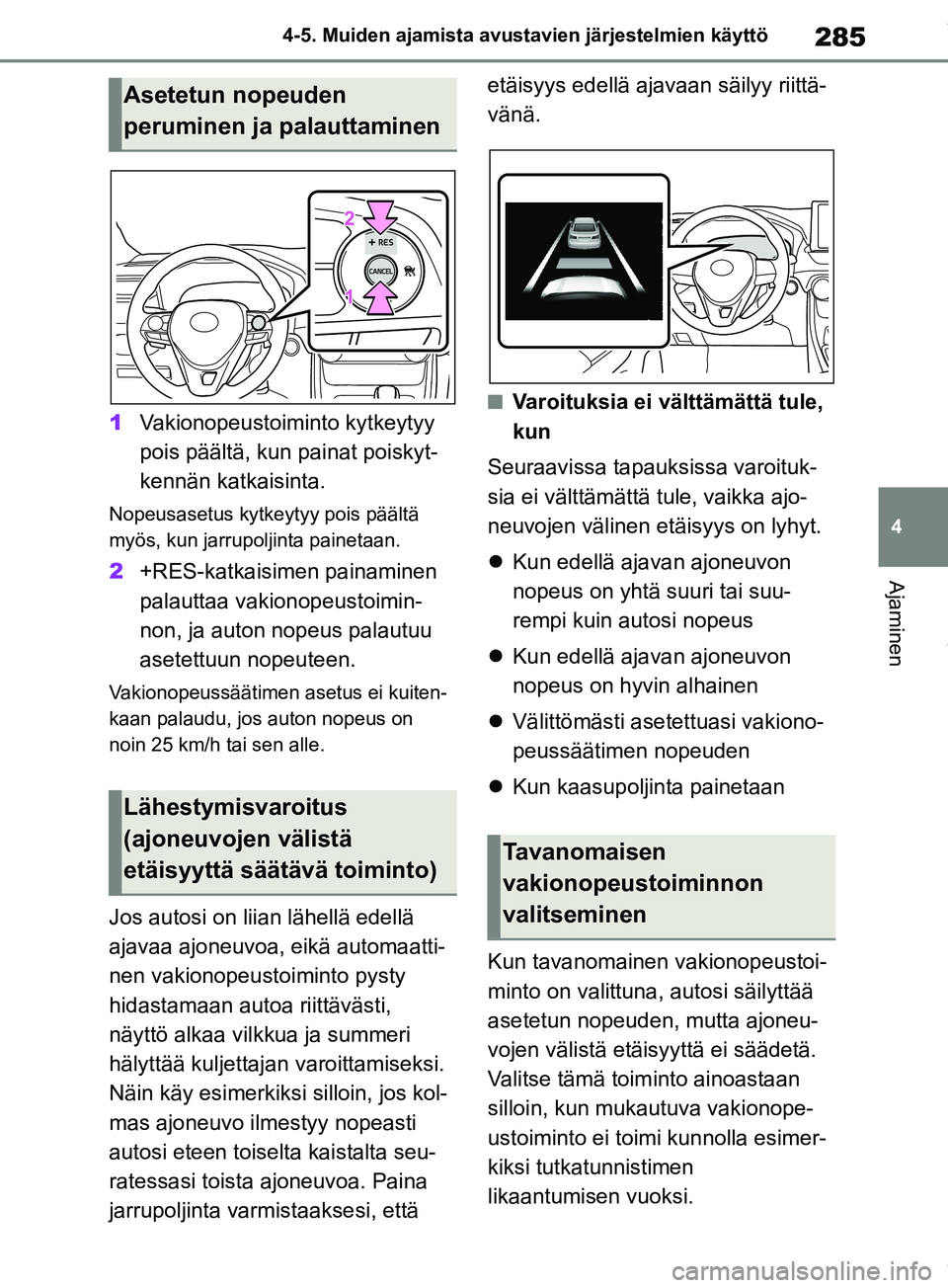 TOYOTA RAV4 2018 Omistajan Käsikirja (in Finnish) 285
4
4-5. Muiden ajamista avustavien järjestelmien käyttö
Ajaminen
1
Vakionopeustoiminto kytkeytyy
pois päältä, kun painat poiskyt-
kennän katkaisinta.
Nopeusasetus kytkeytyy pois päältä
TOYOTA RAV4 2018 Omistajan Käsikirja (in Finnish) 285
4
4-5. Muiden ajamista avustavien järjestelmien käyttö
Ajaminen
1
Vakionopeustoiminto kytkeytyy
pois päältä, kun painat poiskyt-
kennän katkaisinta.
Nopeusasetus kytkeytyy pois päältä