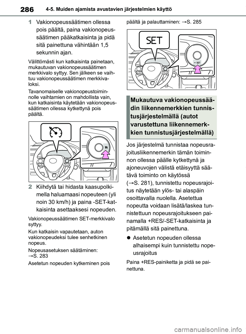 TOYOTA RAV4 2018 Omistajan Käsikirja (in Finnish) 2864-5. Muiden ajamista avustavien järjestelmien käyttö
1Vakionopeussäätimen ollessa
pois päältä, paina vakionopeus-
säätimen pääkatkaisinta ja pidä
sitä painettuna vähintään 1,5
s TOYOTA RAV4 2018 Omistajan Käsikirja (in Finnish) 2864-5. Muiden ajamista avustavien järjestelmien käyttö
1Vakionopeussäätimen ollessa
pois päältä, paina vakionopeus-
säätimen pääkatkaisinta ja pidä
sitä painettuna vähintään 1,5
s