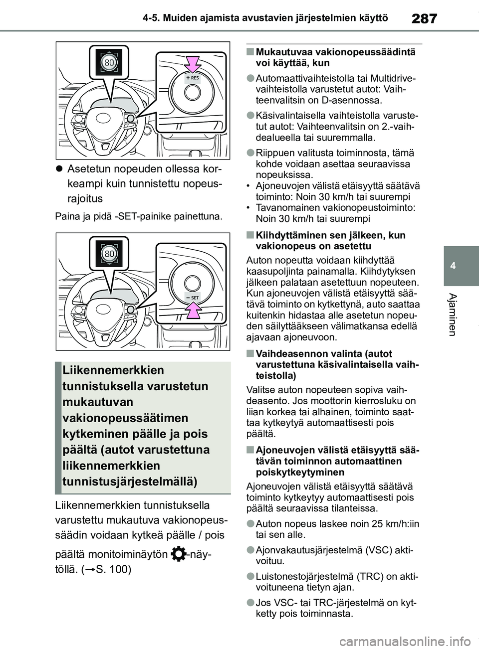 TOYOTA RAV4 2018 Omistajan Käsikirja (in Finnish) 287
4
4-5. Muiden ajamista avustavien järjestelmien käyttö
Ajaminen
Asetetun nopeuden ollessa kor-
keampi kuin tunnistettu nopeus-
rajoitus
Paina ja pidä -SET-painike painettuna.
Liikennemerkk TOYOTA RAV4 2018 Omistajan Käsikirja (in Finnish) 287
4
4-5. Muiden ajamista avustavien järjestelmien käyttö
Ajaminen
Asetetun nopeuden ollessa kor-
keampi kuin tunnistettu nopeus-
rajoitus
Paina ja pidä -SET-painike painettuna.
Liikennemerkk