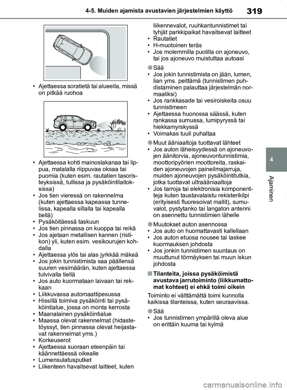 TOYOTA RAV4 2018 Omistajan Käsikirja (in Finnish) 319
4
4-5. Muiden ajamista avustavien järjestelmien käyttö
Ajaminen
• Ajettaessa soratietä tai alueella, missä
on pitkää ruohoa
• Ajettaessa kohti mainoslakanaa tai lip- pua, matalalla rii TOYOTA RAV4 2018 Omistajan Käsikirja (in Finnish) 319
4
4-5. Muiden ajamista avustavien järjestelmien käyttö
Ajaminen
• Ajettaessa soratietä tai alueella, missä
on pitkää ruohoa
• Ajettaessa kohti mainoslakanaa tai lip- pua, matalalla rii