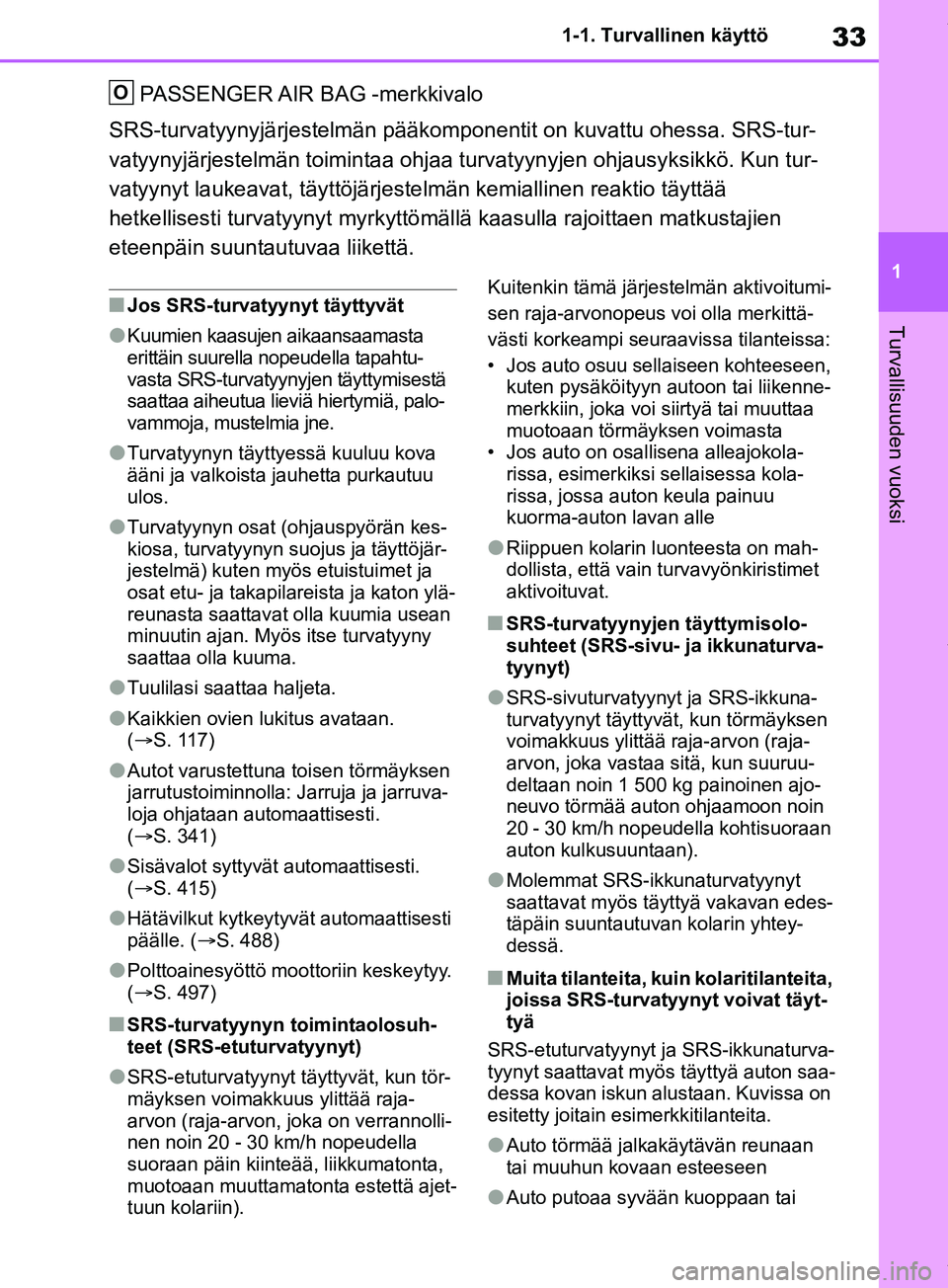 TOYOTA RAV4 2018 Omistajan Käsikirja (in Finnish) 33
1
1-1. Turvallinen käyttö
Turvallisuuden vuoksi
PASSENGER AIR BAG -merkkivalo
SRS-turvatyynyjärjestelmän pääkomponentit on kuvattu ohessa. SRS-tur-
vatyynyjärjestelmän toimintaa ohjaa turva TOYOTA RAV4 2018 Omistajan Käsikirja (in Finnish) 33
1
1-1. Turvallinen käyttö
Turvallisuuden vuoksi
PASSENGER AIR BAG -merkkivalo
SRS-turvatyynyjärjestelmän pääkomponentit on kuvattu ohessa. SRS-tur-
vatyynyjärjestelmän toimintaa ohjaa turva