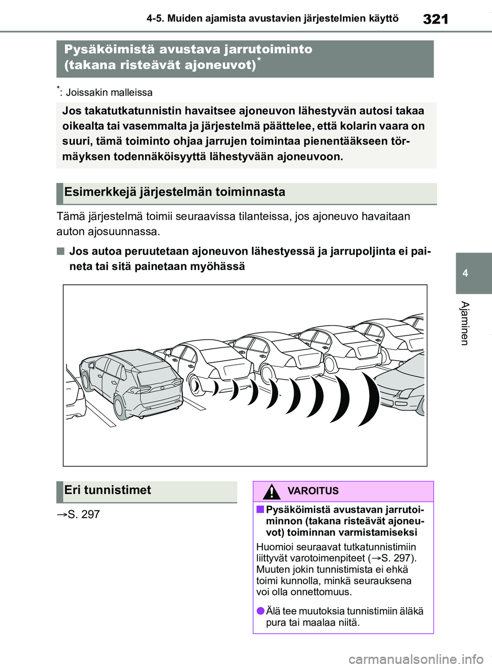 TOYOTA RAV4 2018  Omistajan Käsikirja (in Finnish) 321
4
4-5. Muiden ajamista avustavien järjestelmien käyttö
Ajaminen
*: Joissakin malleissa
Tämä järjestelmä toimii seuraavissa tilanteissa, jos ajoneuvo havaitaan 
auton ajosuunnassa.
nJos auto