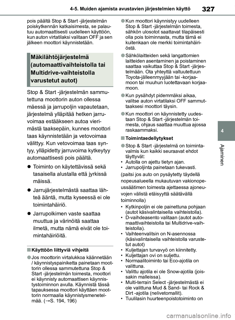 TOYOTA RAV4 2018  Omistajan Käsikirja (in Finnish) 327
4
4-5. Muiden ajamista avustavien järjestelmien käyttö
Ajaminen
pois päältä Stop & Start -järjestelmän 
poiskytkennän katkaisimesta, se palau-
tuu automaattisesti uudelleen käyttöön, 
