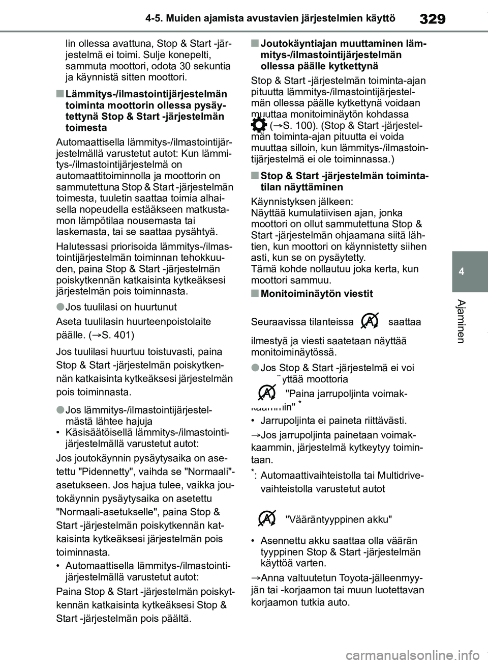 TOYOTA RAV4 2018  Omistajan Käsikirja (in Finnish) 329
4
4-5. Muiden ajamista avustavien järjestelmien käyttö
Ajaminen
lin ollessa avattuna, Stop & Start -jär-
jestelmä ei toimi. Sulje konepelti, 
sammuta moottori, odota 30 sekuntia 
ja käynnist