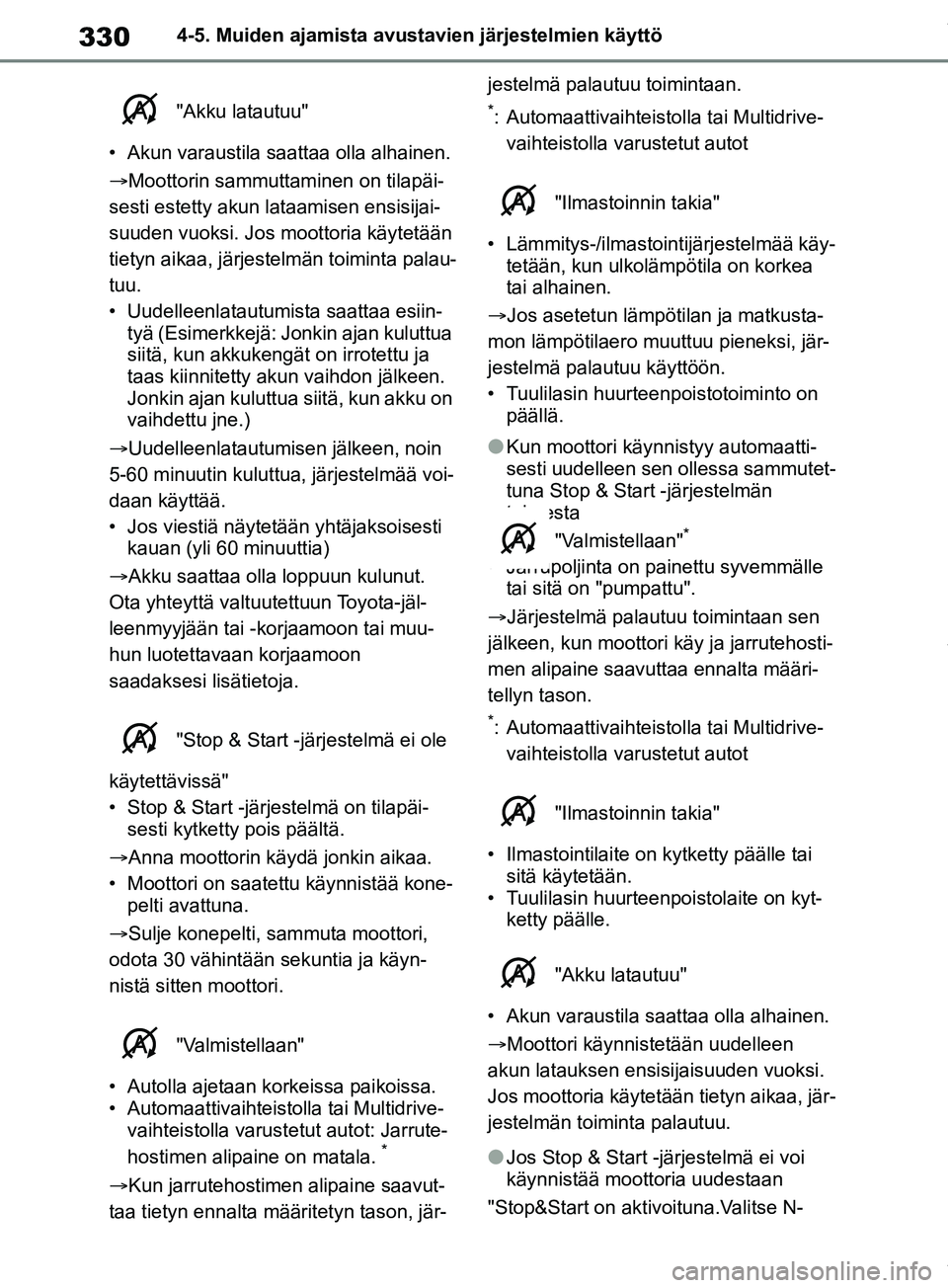 TOYOTA RAV4 2018  Omistajan Käsikirja (in Finnish) 3304-5. Muiden ajamista avustavien järjestelmien käyttö
 "Akku latautuu"
• Akun varaustila saattaa olla alhainen.
Moottorin sa mmuttaminen on tilapäi-
sesti estetty akun lataamisen ensisijai-