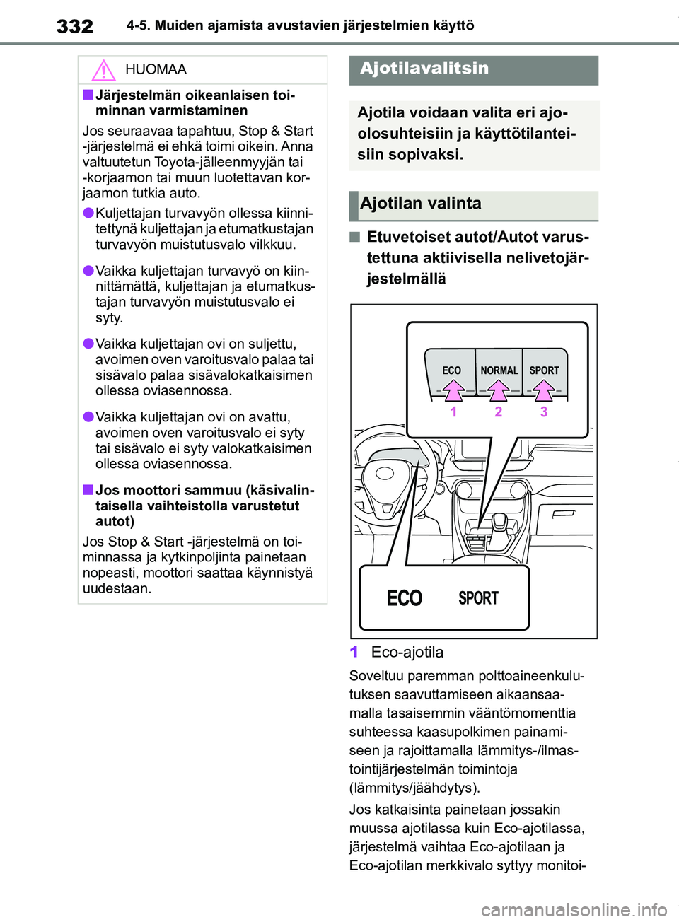TOYOTA RAV4 2018 Omistajan Käsikirja (in Finnish) 3324-5. Muiden ajamista avustavien järjestelmien käyttö
nEtuvetoiset autot/Autot varus-
tettuna aktiivisella nelivetojär-
jestelmällä
1 Eco-ajotila
Soveltuu paremman polttoaineenkulu-
tuksen saa TOYOTA RAV4 2018 Omistajan Käsikirja (in Finnish) 3324-5. Muiden ajamista avustavien järjestelmien käyttö
nEtuvetoiset autot/Autot varus-
tettuna aktiivisella nelivetojär-
jestelmällä
1 Eco-ajotila
Soveltuu paremman polttoaineenkulu-
tuksen saa