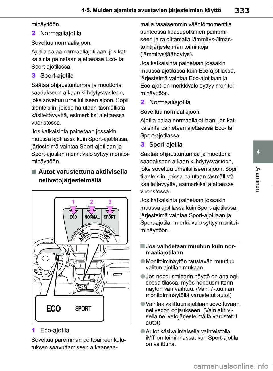 TOYOTA RAV4 2018 Omistajan Käsikirja (in Finnish) 333
4
4-5. Muiden ajamista avustavien järjestelmien käyttö
Ajaminen
minäyttöön.
2
Normaaliajotila
Soveltuu normaaliajoon.
Ajotila palaa normaaliajotilaan, jos kat-
kaisinta painetaan ajettaessa TOYOTA RAV4 2018 Omistajan Käsikirja (in Finnish) 333
4
4-5. Muiden ajamista avustavien järjestelmien käyttö
Ajaminen
minäyttöön.
2
Normaaliajotila
Soveltuu normaaliajoon.
Ajotila palaa normaaliajotilaan, jos kat-
kaisinta painetaan ajettaessa