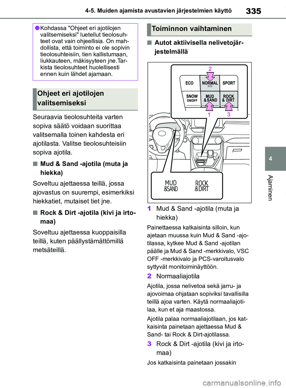 TOYOTA RAV4 2018 Omistajan Käsikirja (in Finnish) 335
4
4-5. Muiden ajamista avustavien järjestelmien käyttö
Ajaminen
Seuraavia tieolosuhteita varten
sopiva säätö voidaan suorittaa
valitsemalla toinen kahdesta eri
ajotilasta. Valitse tieolos TOYOTA RAV4 2018 Omistajan Käsikirja (in Finnish) 335
4
4-5. Muiden ajamista avustavien järjestelmien käyttö
Ajaminen
Seuraavia tieolosuhteita varten
sopiva säätö voidaan suorittaa
valitsemalla toinen kahdesta eri
ajotilasta. Valitse tieolos