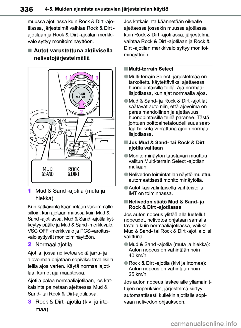 TOYOTA RAV4 2018 Omistajan Käsikirja (in Finnish) 3364-5. Muiden ajamista avustavien järjestelmien käyttö
muussa ajotilassa kuin Rock & Dirt -ajo-
tilassa, järjestelmä vaihtaa Rock & Dirt -
ajotilaan ja Rock & Dirt -ajotilan merkki-
valo syttyy TOYOTA RAV4 2018 Omistajan Käsikirja (in Finnish) 3364-5. Muiden ajamista avustavien järjestelmien käyttö
muussa ajotilassa kuin Rock & Dirt -ajo-
tilassa, järjestelmä vaihtaa Rock & Dirt -
ajotilaan ja Rock & Dirt -ajotilan merkki-
valo syttyy