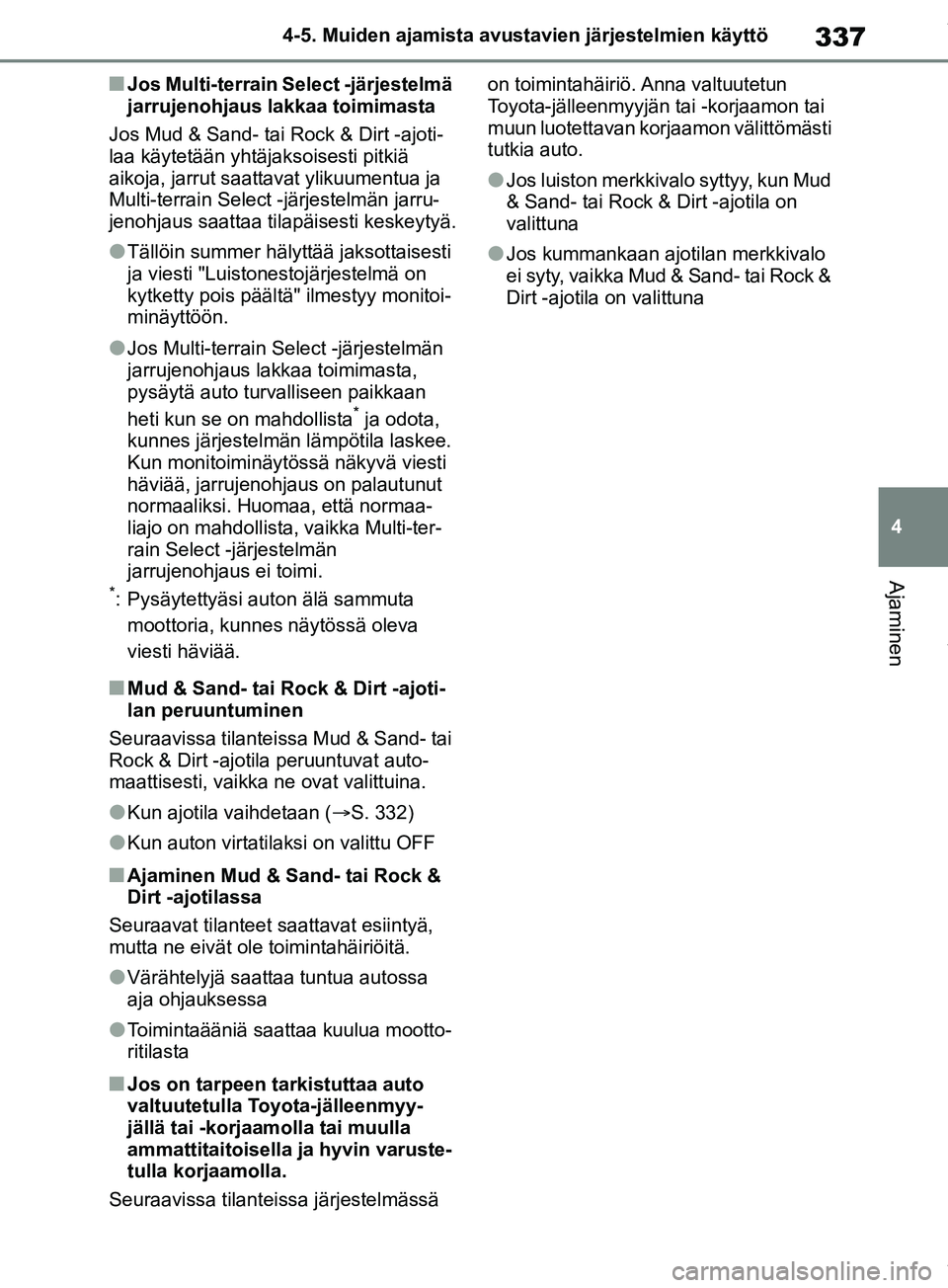 TOYOTA RAV4 2018 Omistajan Käsikirja (in Finnish) 337
4
4-5. Muiden ajamista avustavien järjestelmien käyttö
Ajaminen
nJos Multi-terrain Select -järjestelmä
jarrujenohjaus lakkaa toimimasta
Jos Mud & Sand- tai Rock & Dirt -ajoti-
laa käytetä TOYOTA RAV4 2018 Omistajan Käsikirja (in Finnish) 337
4
4-5. Muiden ajamista avustavien järjestelmien käyttö
Ajaminen
nJos Multi-terrain Select -järjestelmä
jarrujenohjaus lakkaa toimimasta
Jos Mud & Sand- tai Rock & Dirt -ajoti-
laa käytetä