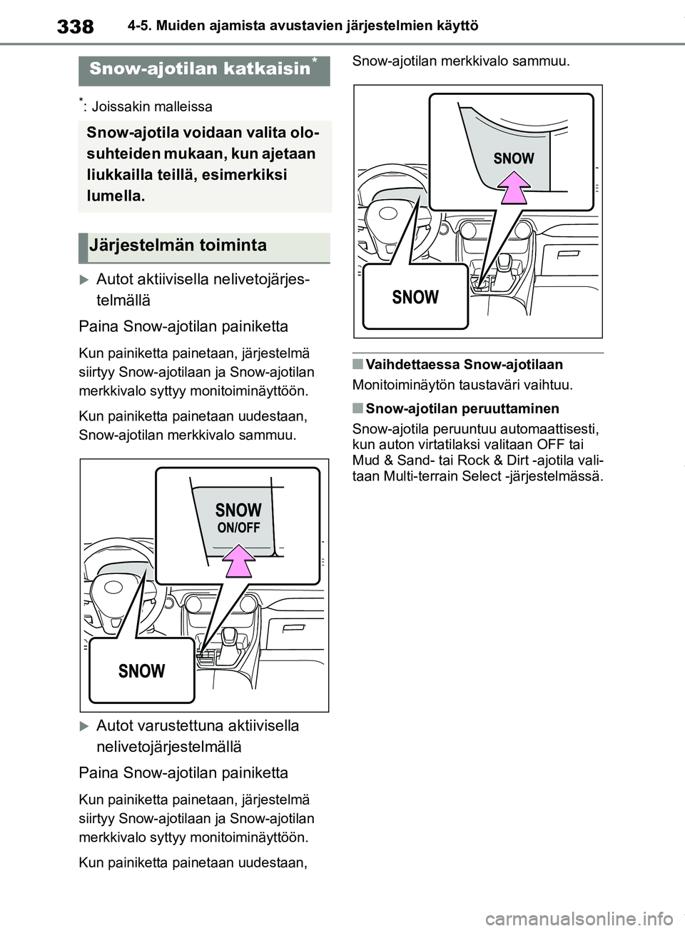 TOYOTA RAV4 2018 Omistajan Käsikirja (in Finnish) 3384-5. Muiden ajamista avustavien järjestelmien käyttö
*: Joissakin malleissa
Autot aktiivisella nelivetojärjes-
telmällä
Paina Snow-ajotilan painiketta
Kun painiketta painetaan, järjestelm TOYOTA RAV4 2018 Omistajan Käsikirja (in Finnish) 3384-5. Muiden ajamista avustavien järjestelmien käyttö
*: Joissakin malleissa
Autot aktiivisella nelivetojärjes-
telmällä
Paina Snow-ajotilan painiketta
Kun painiketta painetaan, järjestelm