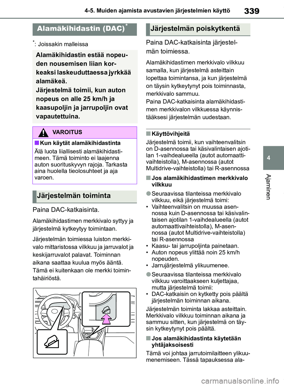 TOYOTA RAV4 2018 Omistajan Käsikirja (in Finnish) 339
4
4-5. Muiden ajamista avustavien järjestelmien käyttö
Ajaminen
*: Joissakin malleissa
Paina DAC-katkaisinta.
Alamäkihidastimen me
rkkivalo syttyy ja
järjestelmä kytke ytyy toimintaan.
Jär TOYOTA RAV4 2018 Omistajan Käsikirja (in Finnish) 339
4
4-5. Muiden ajamista avustavien järjestelmien käyttö
Ajaminen
*: Joissakin malleissa
Paina DAC-katkaisinta.
Alamäkihidastimen me
rkkivalo syttyy ja
järjestelmä kytke ytyy toimintaan.
Jär