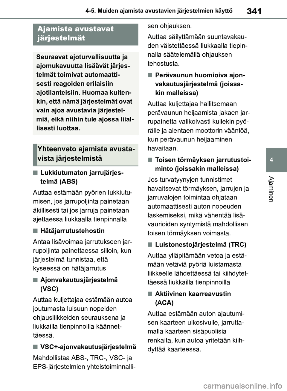 TOYOTA RAV4 2018  Omistajan Käsikirja (in Finnish) 341
4
4-5. Muiden ajamista avustavien järjestelmien käyttö
AjaminennLukkiutumaton jarrujärjes-
telmä (ABS)
Auttaa estämään pyörien lukkiutu-
misen, jos jarrupoljinta painetaan 
äkillisesti t