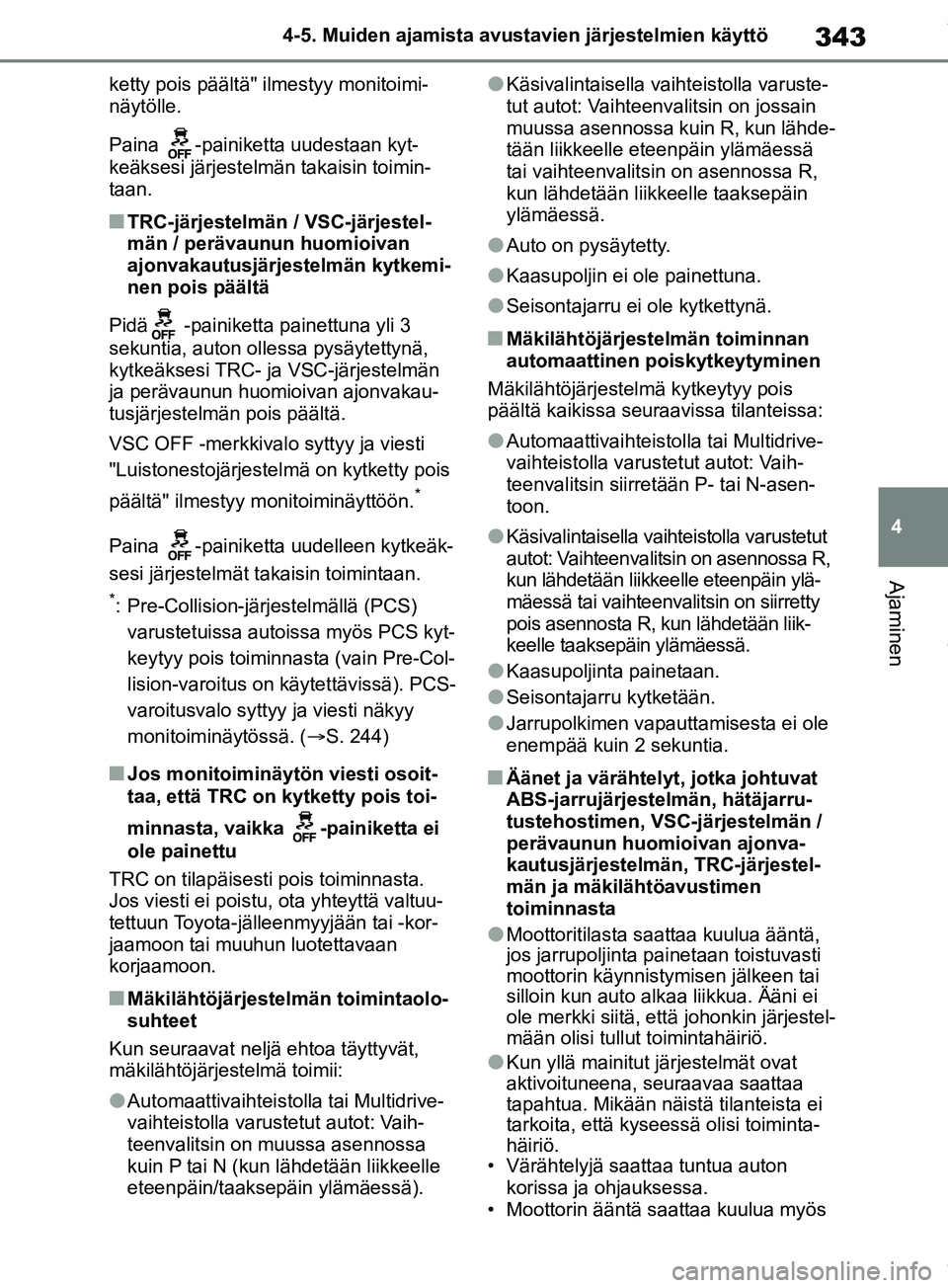 TOYOTA RAV4 2018  Omistajan Käsikirja (in Finnish) 343
4
4-5. Muiden ajamista avustavien järjestelmien käyttö
Ajaminen
ketty pois päältä" ilmestyy monitoimi-
näytölle.
Paina  -painiketta uudestaan kyt-
keäksesi järjestelmän takaisin toimin-
