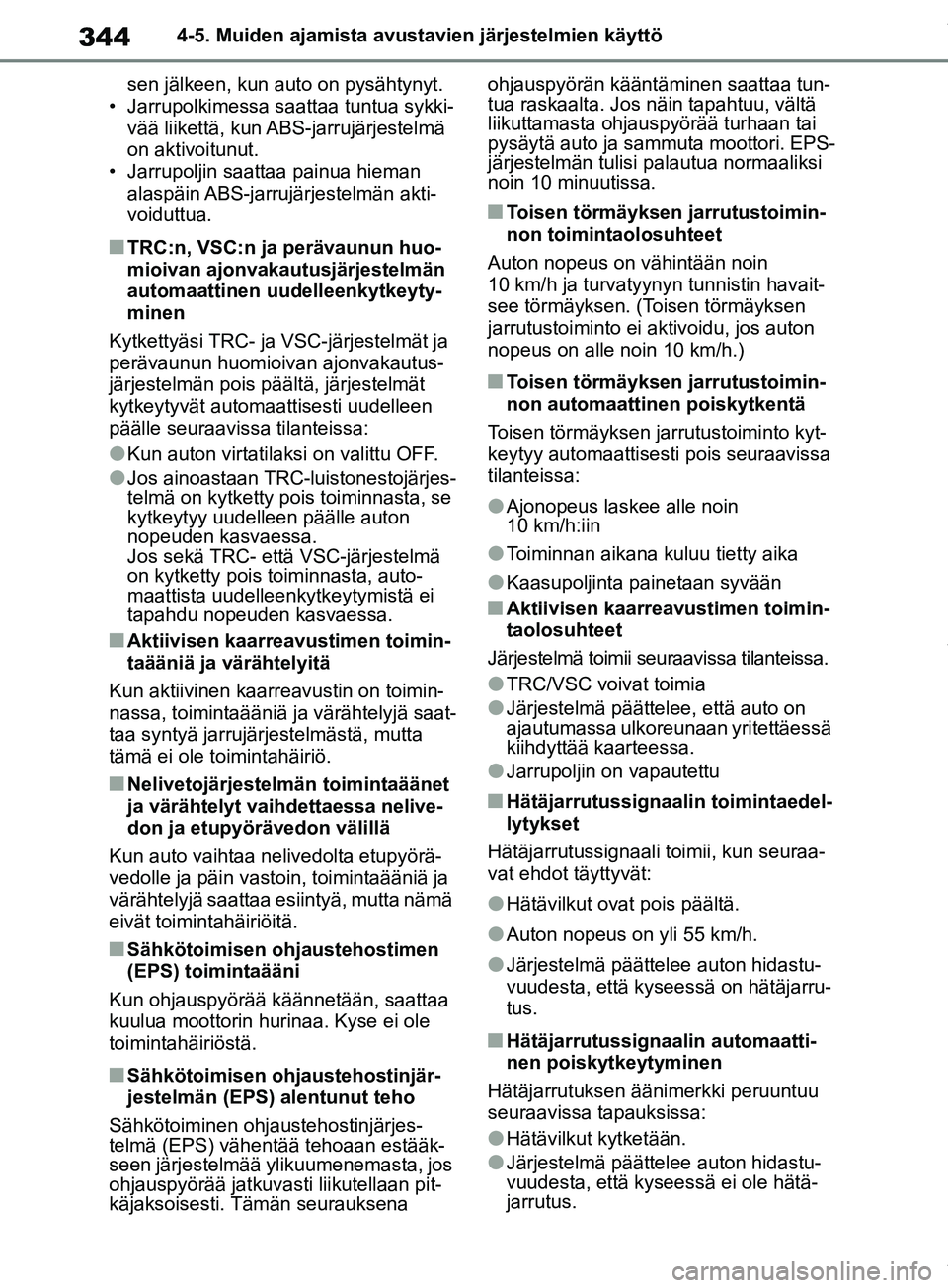 TOYOTA RAV4 2018  Omistajan Käsikirja (in Finnish) 3444-5. Muiden ajamista avustavien järjestelmien käyttö
sen jälkeen, kun auto on pysähtynyt.
• Jarrupolkimessa sa attaa tuntua sykki-
vää  liikettä,  kun ABS-jarrujärjestelmä 
on aktivoitu