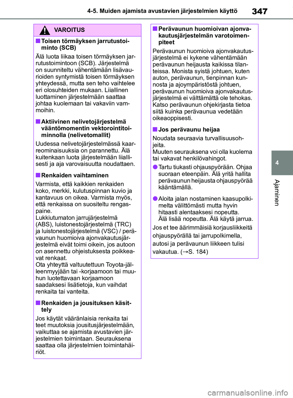 TOYOTA RAV4 2018  Omistajan Käsikirja (in Finnish) 347
4
4-5. Muiden ajamista avustavien järjestelmien käyttö
Ajaminen
VAROITUS
nToisen törmäyksen jarrutustoi-
minto (SCB)
Älä luota liikaa toisen törmäyksen jar-
rutustoimintoon (SCB). Järjes