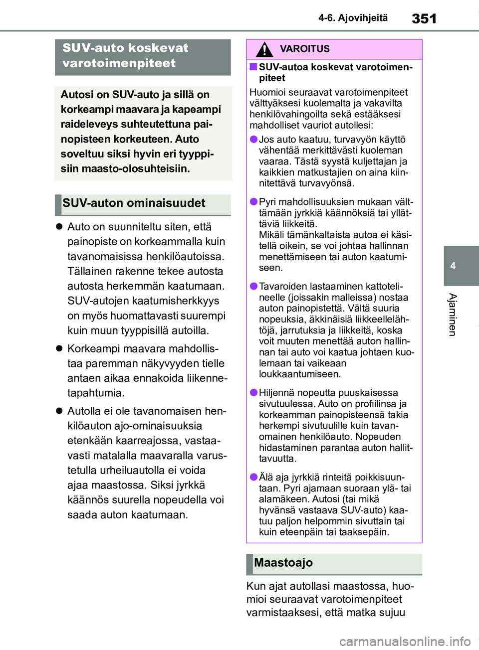 TOYOTA RAV4 2018 Omistajan Käsikirja (in Finnish) 351
4
4-6. Ajovihjeitä
Ajaminen
Auto on suunniteltu siten, että
painopiste on korkeammalla kuin
tavanomaisissa henkilöautoissa.
Tällainen rakenne tekee autosta
autosta herkemmän kaatumaan TOYOTA RAV4 2018 Omistajan Käsikirja (in Finnish) 351
4
4-6. Ajovihjeitä
Ajaminen
Auto on suunniteltu siten, että
painopiste on korkeammalla kuin
tavanomaisissa henkilöautoissa.
Tällainen rakenne tekee autosta
autosta herkemmän kaatumaan