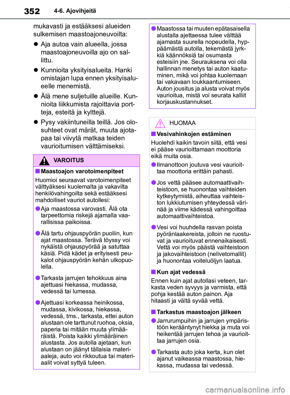 TOYOTA RAV4 2018 Omistajan Käsikirja (in Finnish) 3524-6. Ajovihjeitä
mukavasti ja estääksesi alueiden
sulkemisen maastoajoneuvoilta:
Aja autoa vain alueella, jossa
maastoajoneuvoilla ajo on sal-
littu.
Kunnioita yksityisalueita. Hanki
o TOYOTA RAV4 2018 Omistajan Käsikirja (in Finnish) 3524-6. Ajovihjeitä
mukavasti ja estääksesi alueiden
sulkemisen maastoajoneuvoilta:
Aja autoa vain alueella, jossa
maastoajoneuvoilla ajo on sal-
littu.
Kunnioita yksityisalueita. Hanki
o