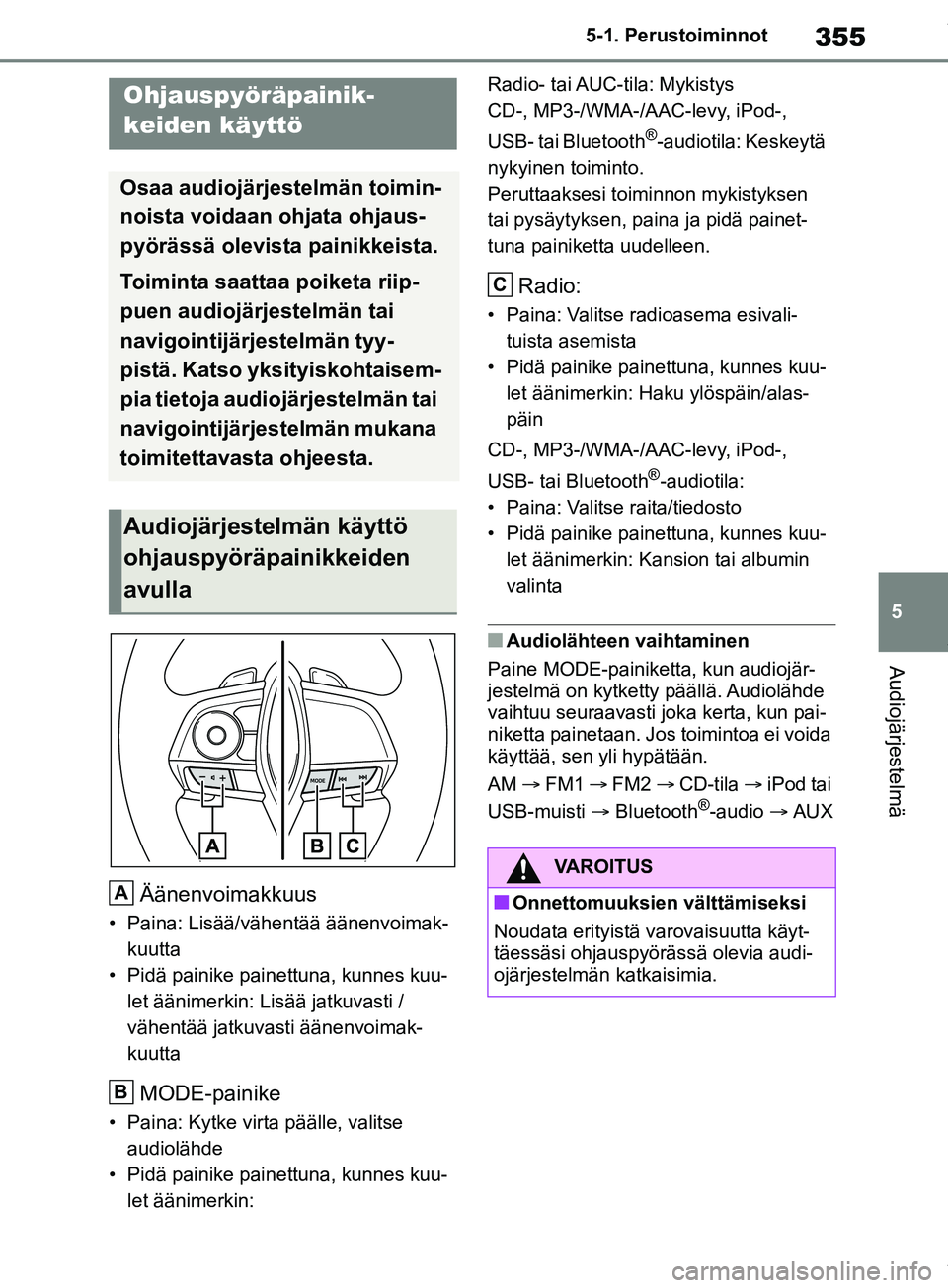 TOYOTA RAV4 2018 Omistajan Käsikirja (in Finnish) 355
5
5-1. Perustoiminnot
Audiojärjestelmä
Äänenvoimakkuus
• Paina: Lisää/vähentää äänenvoimak-
kuutta
• Pidä painike painettuna, kunnes kuu- let äänimerkin: Lisää jatkuvasti /
v TOYOTA RAV4 2018 Omistajan Käsikirja (in Finnish) 355
5
5-1. Perustoiminnot
Audiojärjestelmä
Äänenvoimakkuus
• Paina: Lisää/vähentää äänenvoimak-
kuutta
• Pidä painike painettuna, kunnes kuu- let äänimerkin: Lisää jatkuvasti /
v