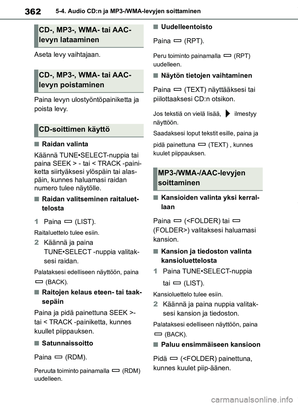 TOYOTA RAV4 2018  Omistajan Käsikirja (in Finnish) 3625-4. Audio CD:n ja MP3-/WMA-levyjen soittaminen
Aseta levy vaihtajaan.
Paina levyn ulostyöntöpainiketta ja 
poista levy.
nRaidan valinta
Käännä TUNE•SELECT-nuppia tai 
paina SEEK > - tai < T