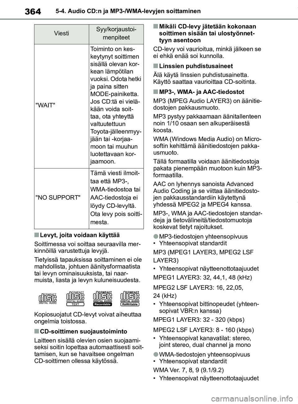 TOYOTA RAV4 2018  Omistajan Käsikirja (in Finnish) 3645-4. Audio CD:n ja MP3-/WMA-levyjen soittaminen
nLevyt, joita voidaan käyttää
Soittimessa voi soit taa seuraavilla mer-
kinnöillä varustettuja levyjä.
Tietyissä tapauksissa  soittaminen ei o
