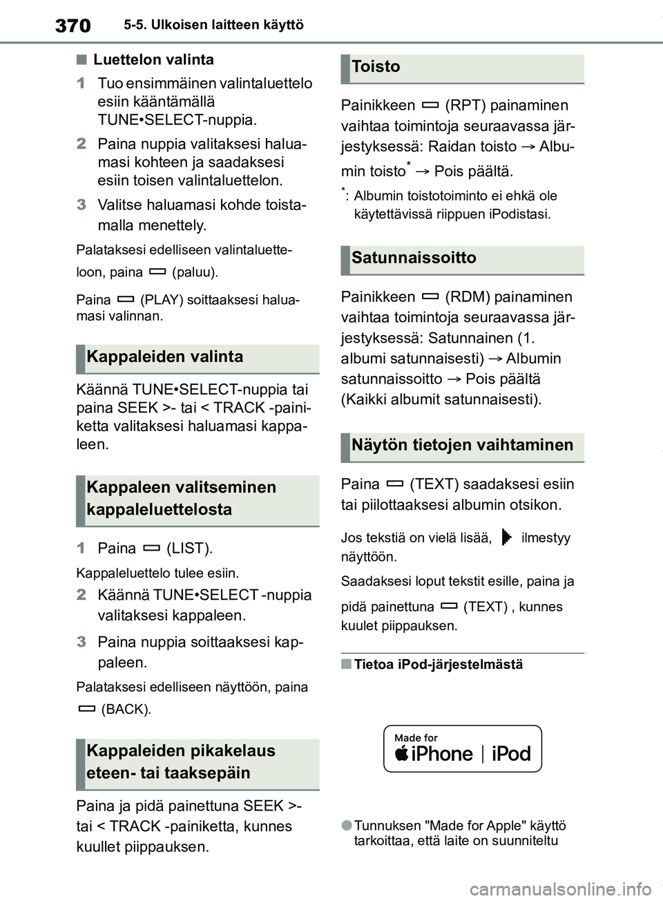 TOYOTA RAV4 2018  Omistajan Käsikirja (in Finnish) 3705-5. Ulkoisen laitteen käyttö
nLuettelon valinta
1 Tuo ensimmäinen valintaluettelo 
esiin kääntämällä 
TUNE•SELECT-nuppia.
2 Paina nuppia valitaksesi halua-
masi kohteen ja saadaksesi 
es