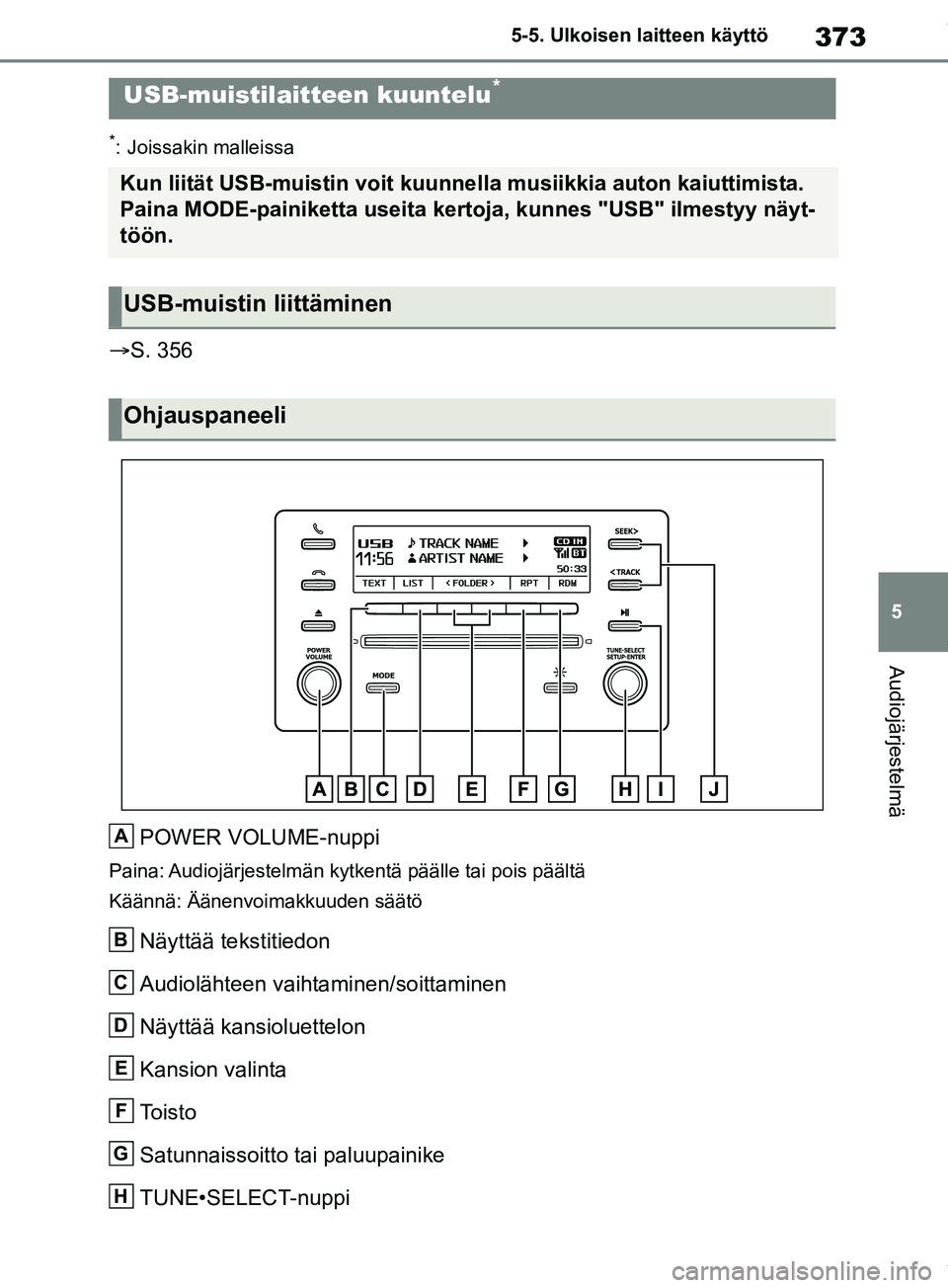 TOYOTA RAV4 2018 Omistajan Käsikirja (in Finnish) 373
5
5-5. Ulkoisen laitteen käyttö
Audiojärjestelmä
*: Joissakin malleissa
S. 356
POWER VOLUME-nuppi
Paina: Audiojärjestelmän kytkentä päälle tai pois päältä
Käännä: Äänenvoimakk TOYOTA RAV4 2018 Omistajan Käsikirja (in Finnish) 373
5
5-5. Ulkoisen laitteen käyttö
Audiojärjestelmä
*: Joissakin malleissa
S. 356
POWER VOLUME-nuppi
Paina: Audiojärjestelmän kytkentä päälle tai pois päältä
Käännä: Äänenvoimakk