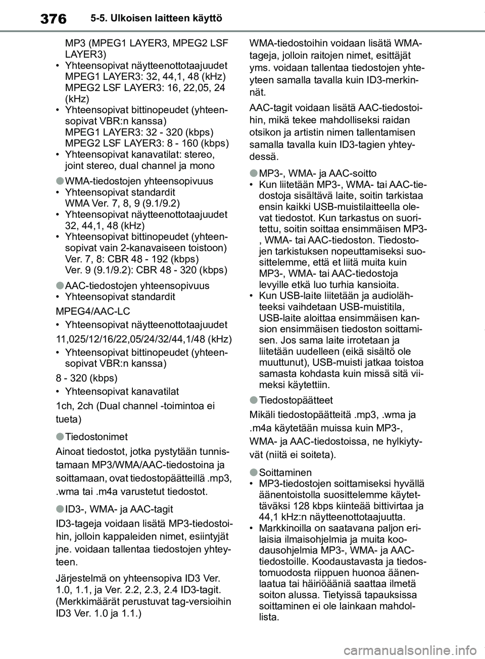 TOYOTA RAV4 2018 Omistajan Käsikirja (in Finnish) 3765-5. Ulkoisen laitteen käyttö
MP3 (MPEG1 LAYER3, MPEG2 LSF
LAYER3)
• Yhteensopivat näytteenottotaajuudet
MPEG1 LAYER3: 32, 44,1, 48 (kHz)
MPEG2 LSF LAYER3: 16, 22,05, 24
(kHz)
• Yhteensopi TOYOTA RAV4 2018 Omistajan Käsikirja (in Finnish) 3765-5. Ulkoisen laitteen käyttö
MP3 (MPEG1 LAYER3, MPEG2 LSF
LAYER3)
• Yhteensopivat näytteenottotaajuudet
MPEG1 LAYER3: 32, 44,1, 48 (kHz)
MPEG2 LSF LAYER3: 16, 22,05, 24
(kHz)
• Yhteensopi